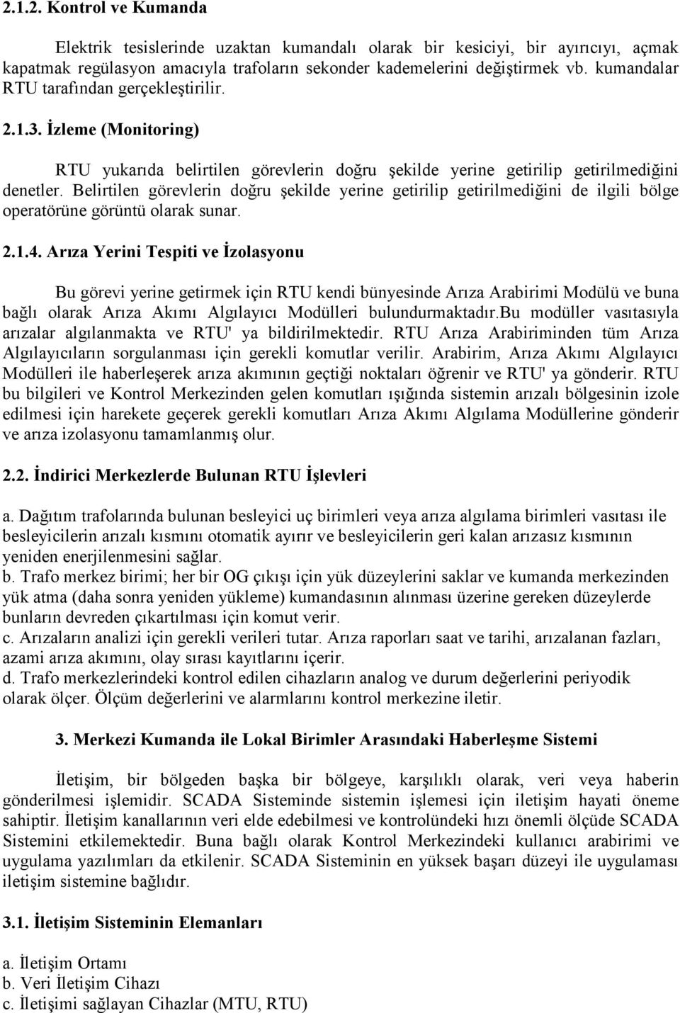 Belirtilen görevlerin doğru şekilde yerine getirilip getirilmediğini de ilgili bölge operatörüne görüntü olarak sunar. 2.1.4.