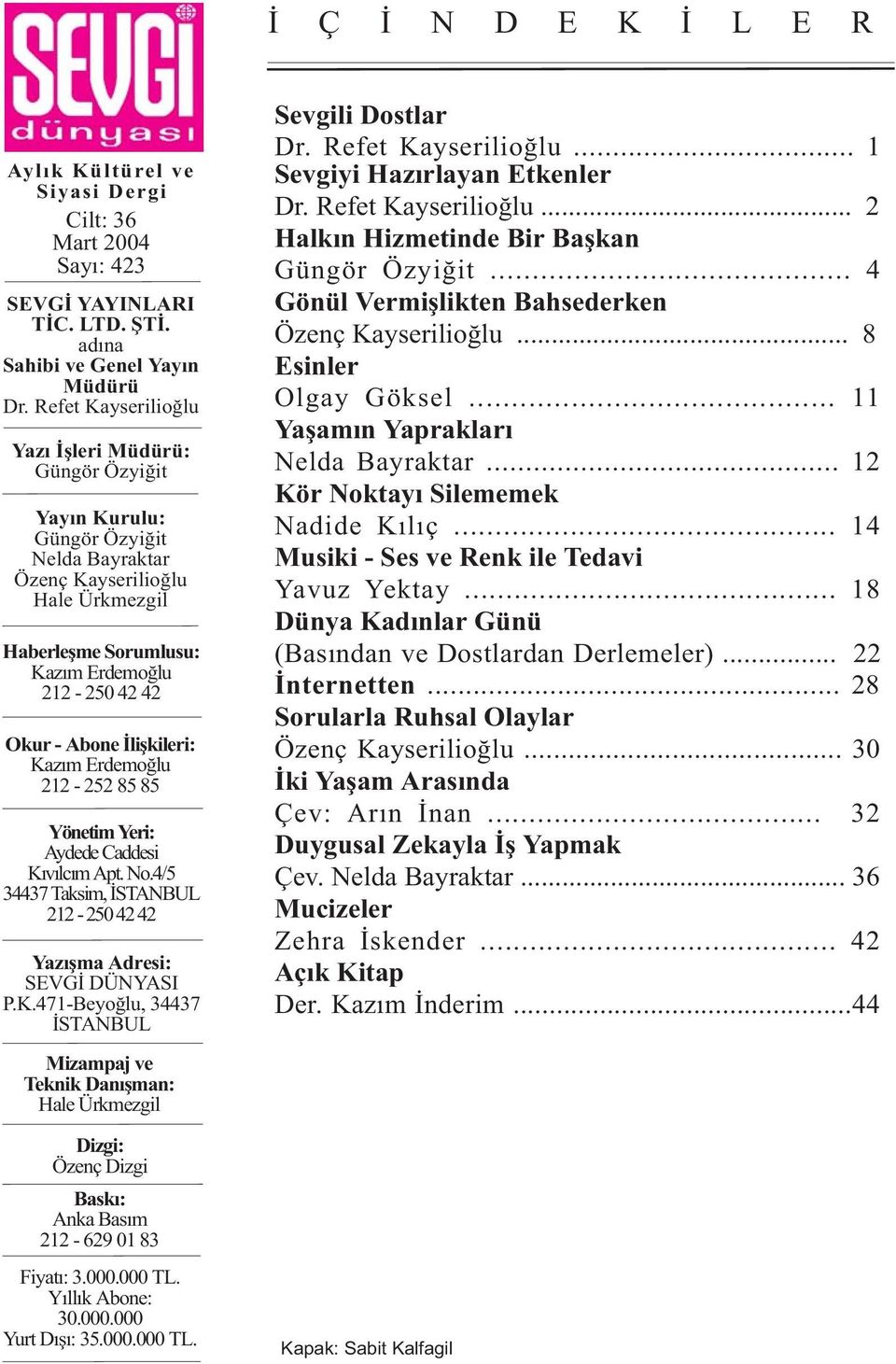 Ýliþkileri: Kazým Erdemoðlu 212-252 85 85 Yönetim Yeri: Aydede Caddesi Kývýlcým Apt. No.4/5 34437 Taksim, ÝSTANBUL 212-250 42 42 Yazýþma Adresi: SEVGÝ DÜNYASI P.K.471-Beyoðlu, 34437 ÝSTANBUL Mizampaj ve Teknik Danýþman: Hale Ürkmezgil Dizgi: Özenç Dizgi Baský: Anka Basým 212-629 01 83 Fiyatý: 3.