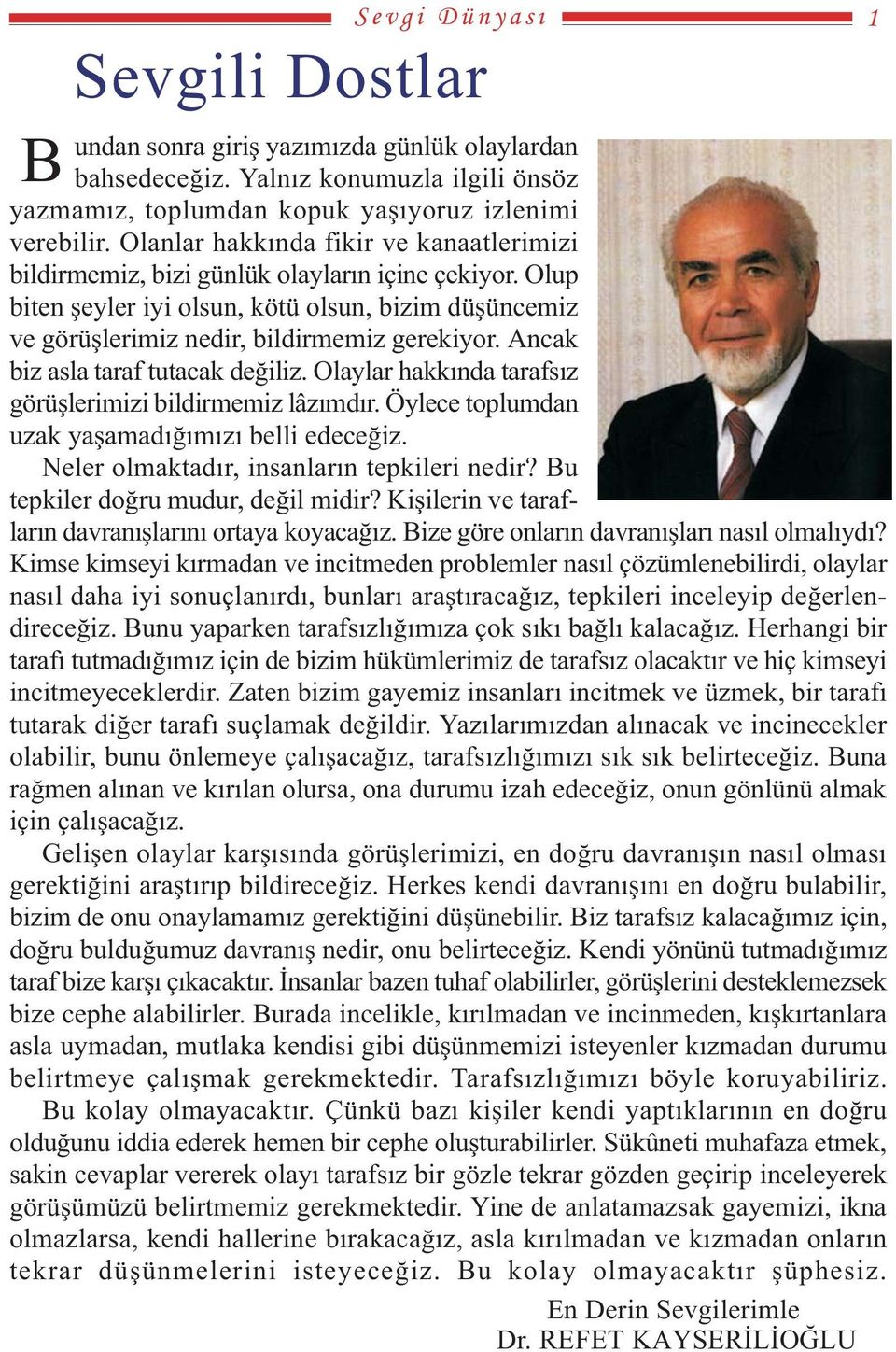 Ancak biz asla taraf tutacak deðiliz. Olaylar hakkýnda tarafsýz görüþlerimizi bildirmemiz lâzýmdýr. Öylece toplumdan uzak yaþamadýðýmýzý belli edeceðiz. Neler olmaktadýr, insanlarýn tepkileri nedir?