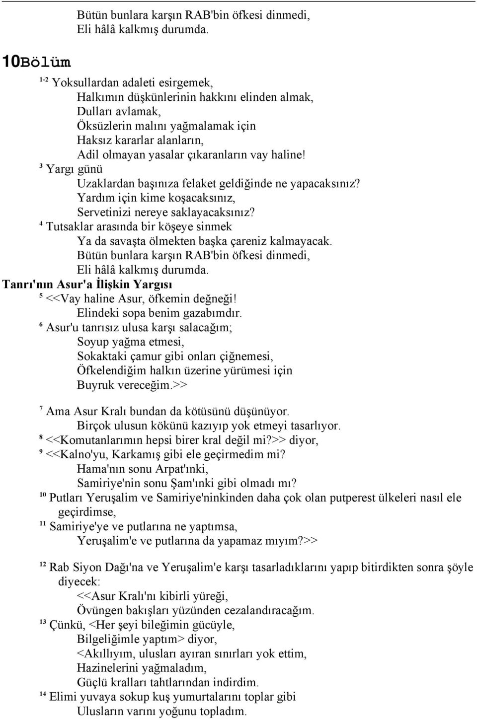 haline! Yargı günü Uzaklardan başınıza felaket geldiğinde ne yapacaksınız? Yardım için kime koşacaksınız, Servetinizi nereye saklayacaksınız?