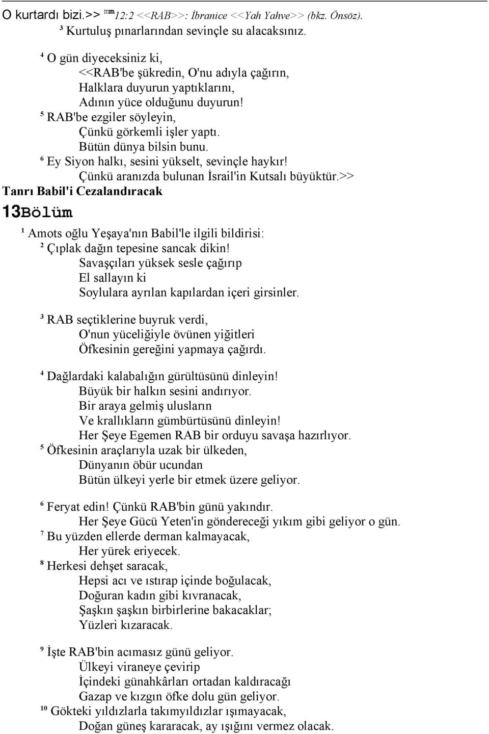 Bütün dünya bilsin bunu. Ey Siyon halkı, sesini yükselt, sevinçle haykır! Çünkü aranızda bulunan İsrail'in Kutsalı büyüktür.