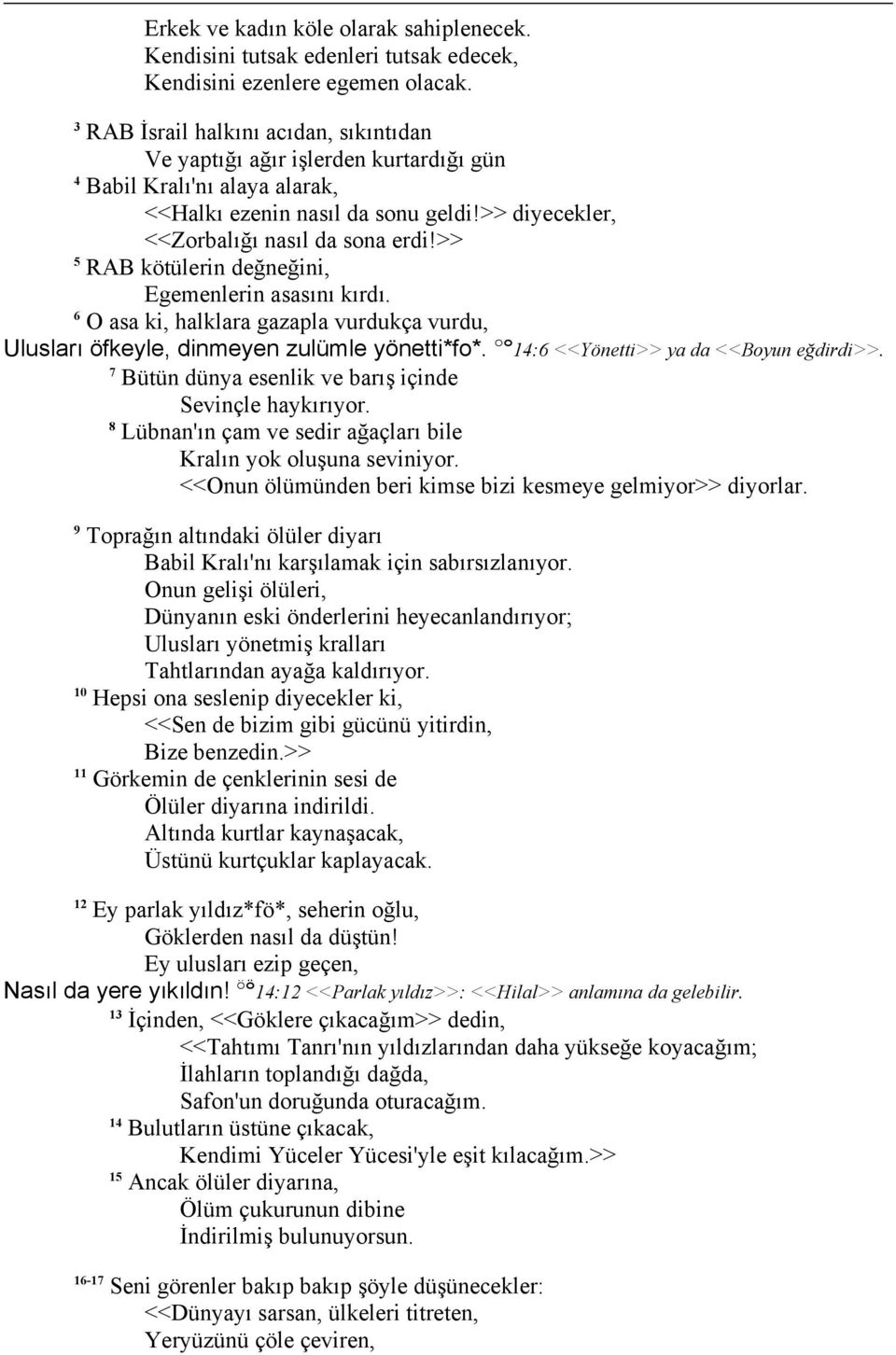 >> RAB kötülerin değneğini, Egemenlerin asasını kırdı. O asa ki, halklara gazapla vurdukça vurdu, Ulusları öfkeyle, dinmeyen zulümle yönetti*fo*. oo : <<Yönetti>> ya da <<Boyun eğdirdi>>.