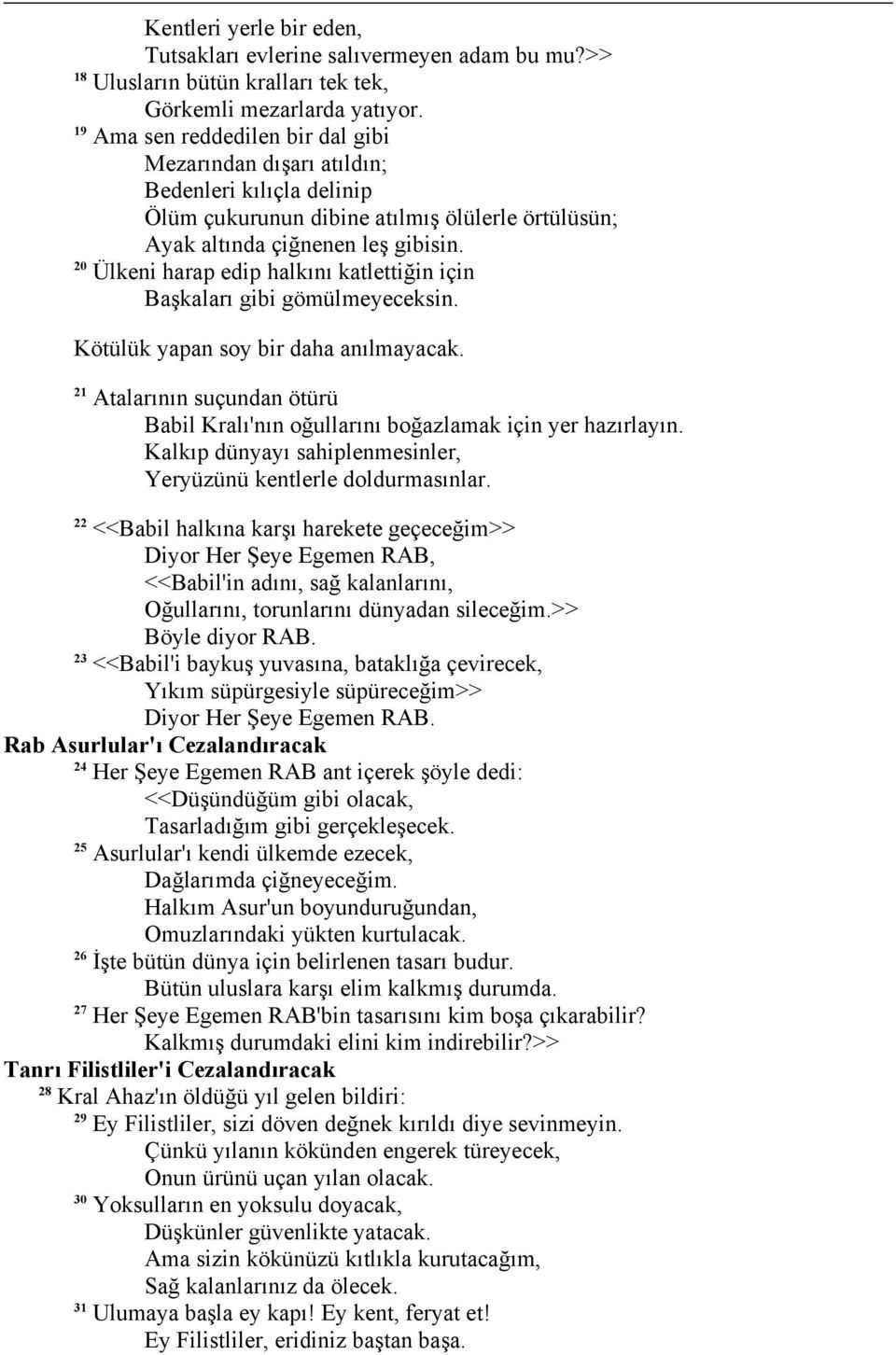 0 Ülkeni harap edip halkını katlettiğin için Başkaları gibi gömülmeyeceksin. Kötülük yapan soy bir daha anılmayacak.