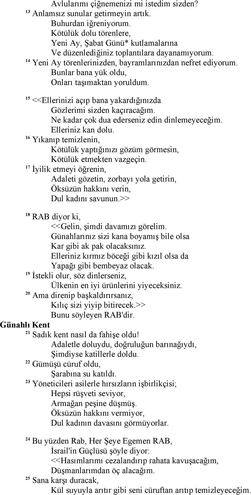 Bunlar bana yük oldu, Onları taşımaktan yoruldum. <<Ellerinizi açıp bana yakardığınızda Gözlerimi sizden kaçıracağım. Ne kadar çok dua ederseniz edin dinlemeyeceğim. Elleriniz kan dolu.