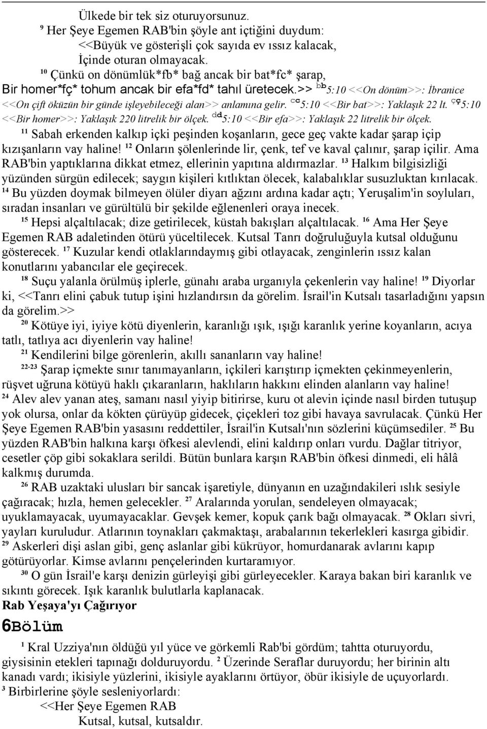 >> bb :0 <<On dönüm>>: İbranice <<On çift öküzün bir günde işleyebileceği alan>> anlamına gelir. cc :0 <<Bir bat>>: Yaklaşık lt. çç :0 <<Bir homer>>: Yaklaşık 0 litrelik bir ölçek.