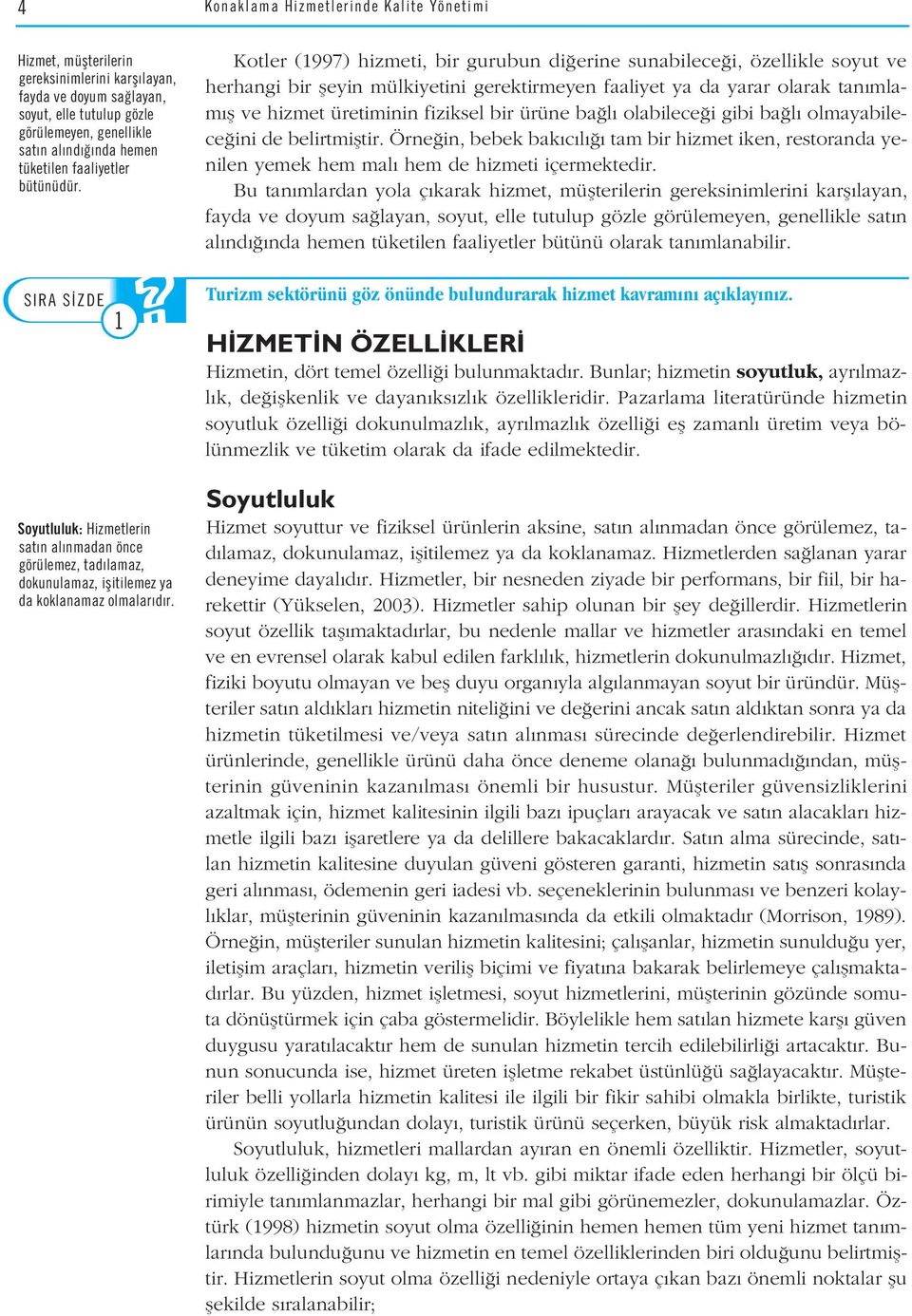 DÜfiÜNEL M SORU 1 Kotler (1997) hizmeti, bir gurubun di erine sunabilece i, özellikle soyut ve herhangi bir fleyin mülkiyetini gerektirmeyen faaliyet ya da yarar olarak tan mlam fl ve hizmet