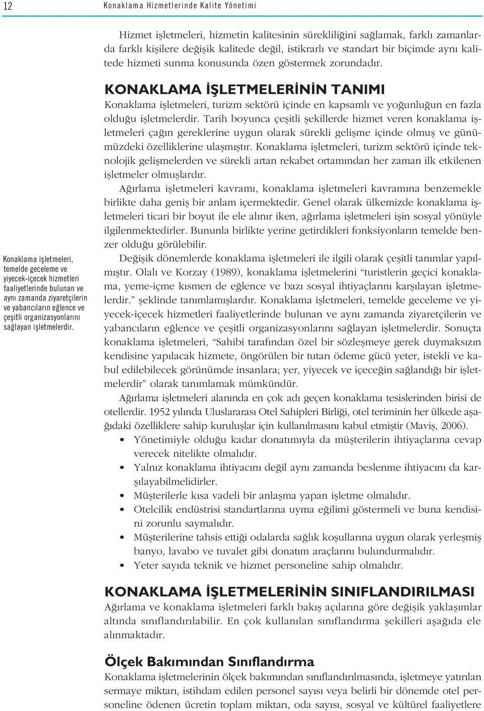 Konaklama iflletmeleri, temelde geceleme ve yiyecek-içecek hizmetleri faaliyetlerinde bulunan ve ayn zamanda ziyaretçilerin ve yabanc lar n e lence ve çeflitli organizasyonlar n sa layan