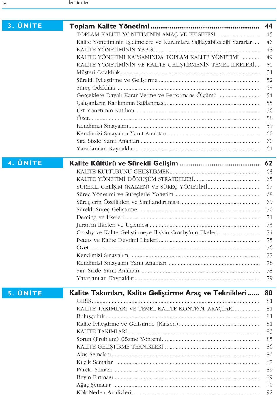 .. 51 Sürekli yilefltirme ve Gelifltirme... 52 Süreç Odakl l k... 53 Gerçeklere Dayal Karar Verme ve Performans Ölçümü... 54 Çal flanlar n Kat l m n n Sa lanmas... 55 Üst Yönetimin Kat l m... 56 Özet.