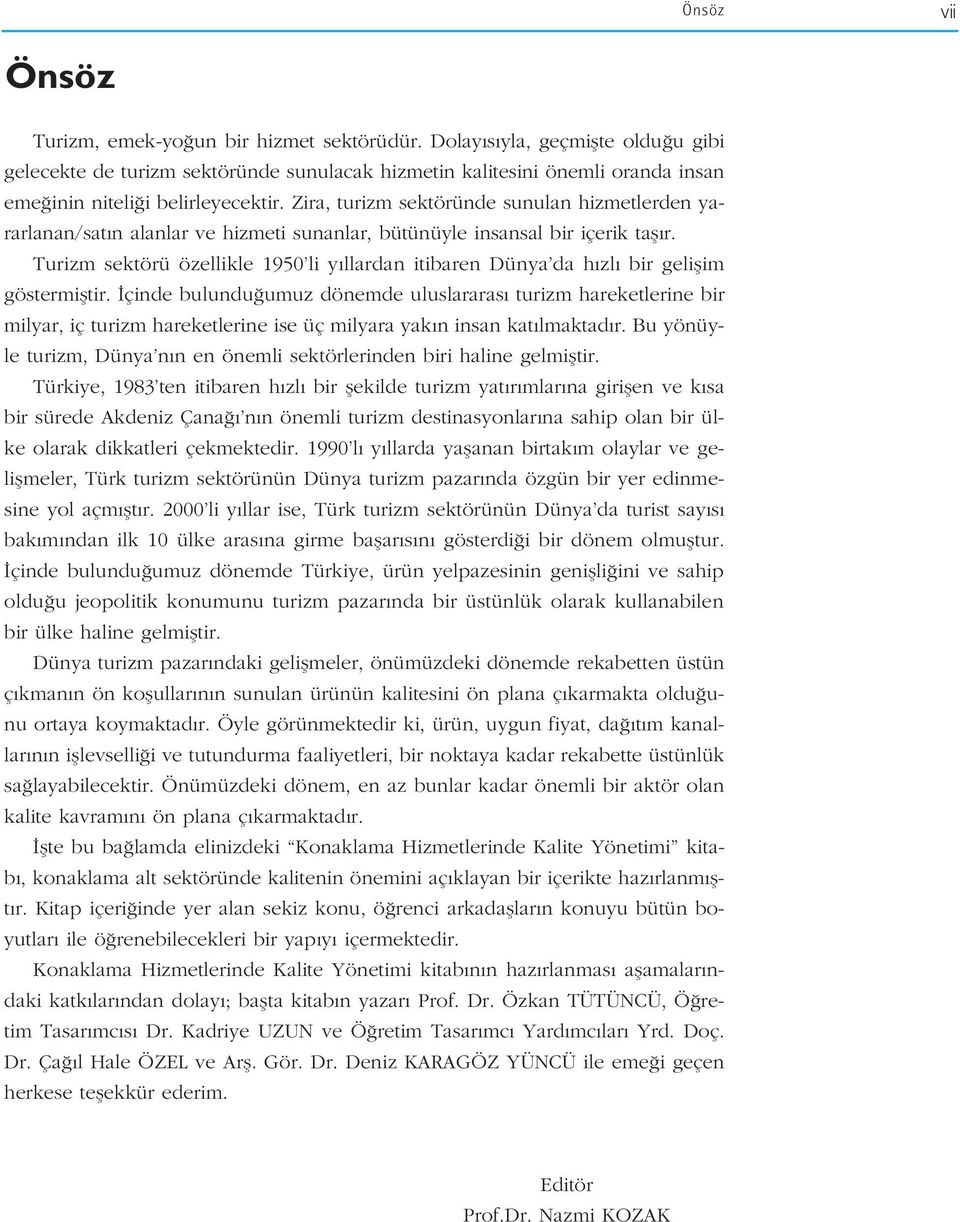 Zira, turizm sektöründe sunulan hizmetlerden yararlanan/sat n alanlar ve hizmeti sunanlar, bütünüyle insansal bir içerik tafl r.