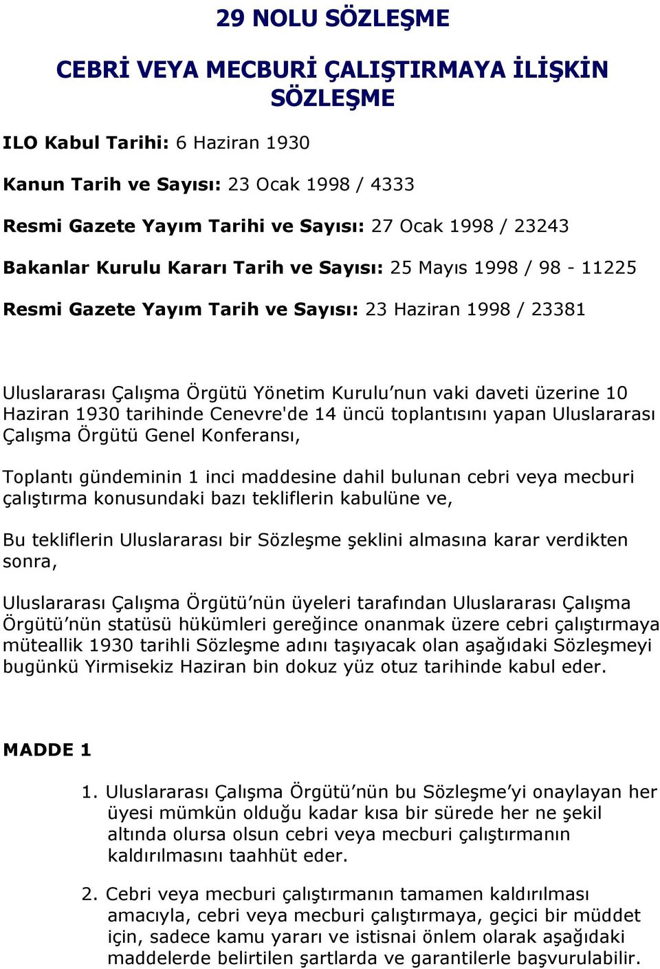 Haziran 1930 tarihinde Cenevre'de 14 üncü toplantısını yapan Uluslararası Çalışma Örgütü Genel Konferansı, Toplantı gündeminin 1 inci maddesine dahil bulunan cebri veya mecburi çalıştırma konusundaki