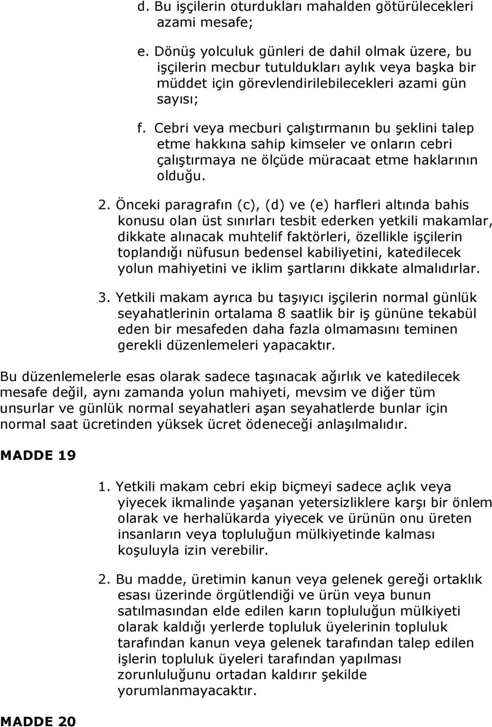 Cebri veya mecburi çalıştırmanın bu şeklini talep etme hakkına sahip kimseler ve onların cebri çalıştırmaya ne ölçüde müracaat etme haklarının olduğu. 2.