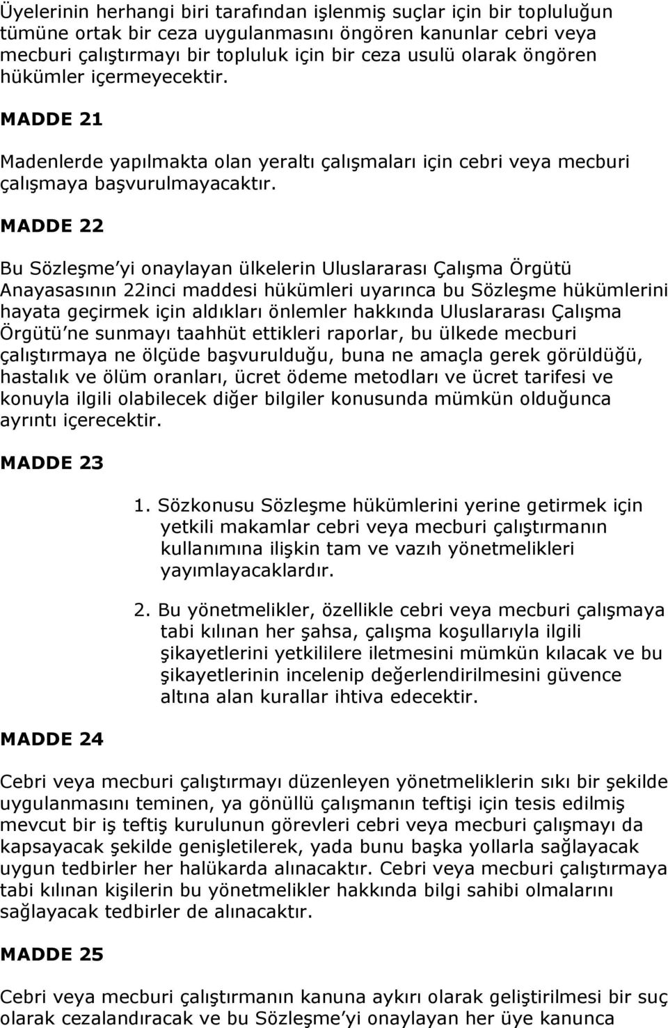 MADDE 22 Bu Sözleşme yi onaylayan ülkelerin Uluslararası Çalışma Örgütü Anayasasının 22inci maddesi hükümleri uyarınca bu Sözleşme hükümlerini hayata geçirmek için aldıkları önlemler hakkında