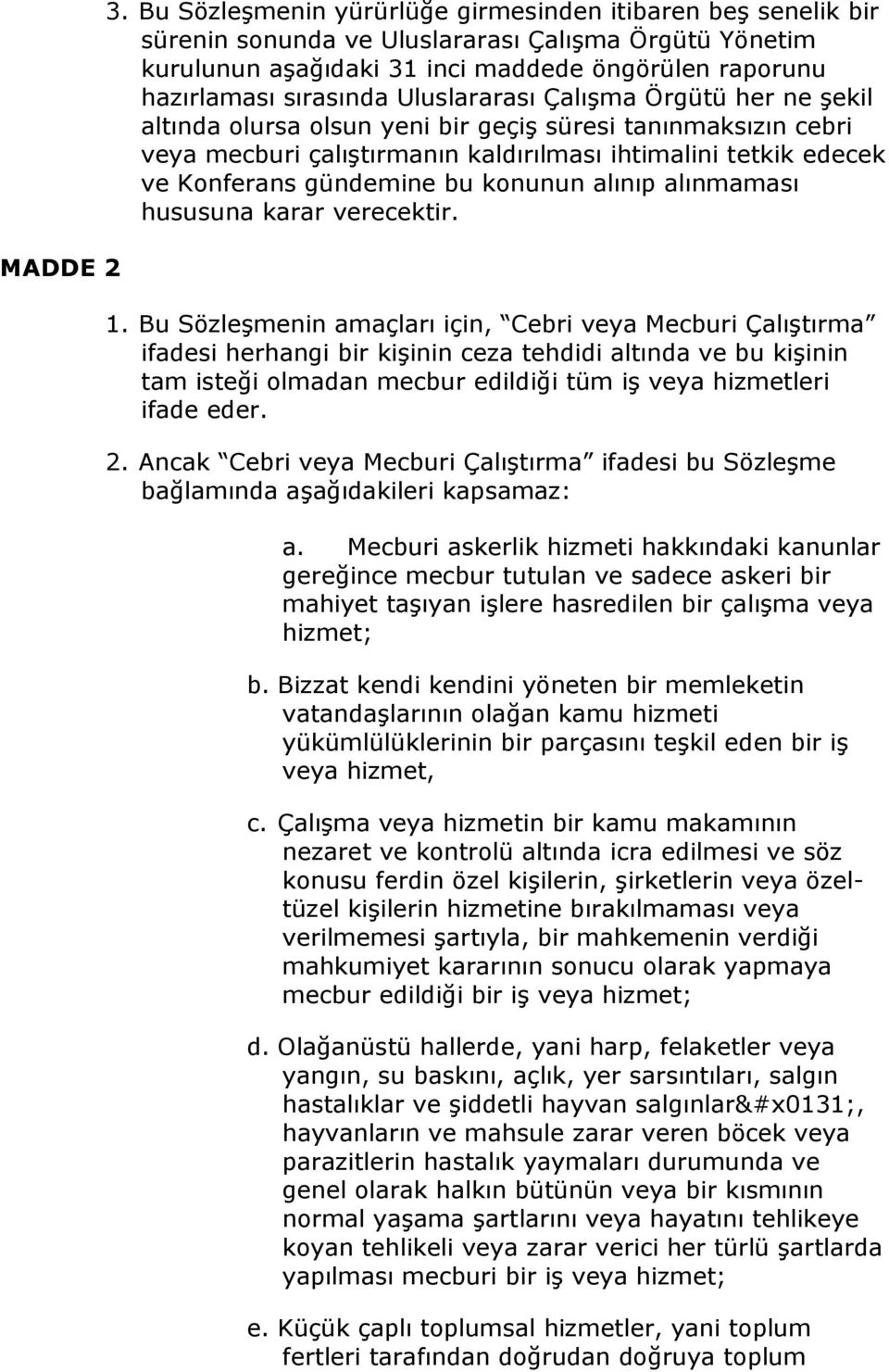 Uluslararası Çalışma Örgütü her ne şekil altında olursa olsun yeni bir geçiş süresi tanınmaksızın cebri veya mecburi çalıştırmanın kaldırılması ihtimalini tetkik edecek ve Konferans gündemine bu