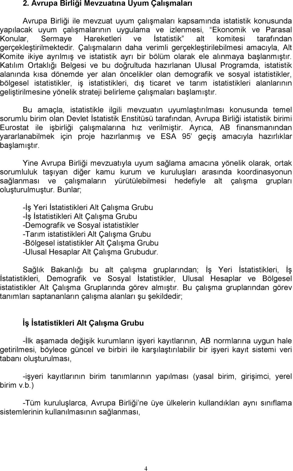 Çalışmaların daha verimli gerçekleştirilebilmesi amacıyla, Alt Komite ikiye ayrılmış ve istatistik ayrı bir bölüm olarak ele alınmaya başlanmıştır.