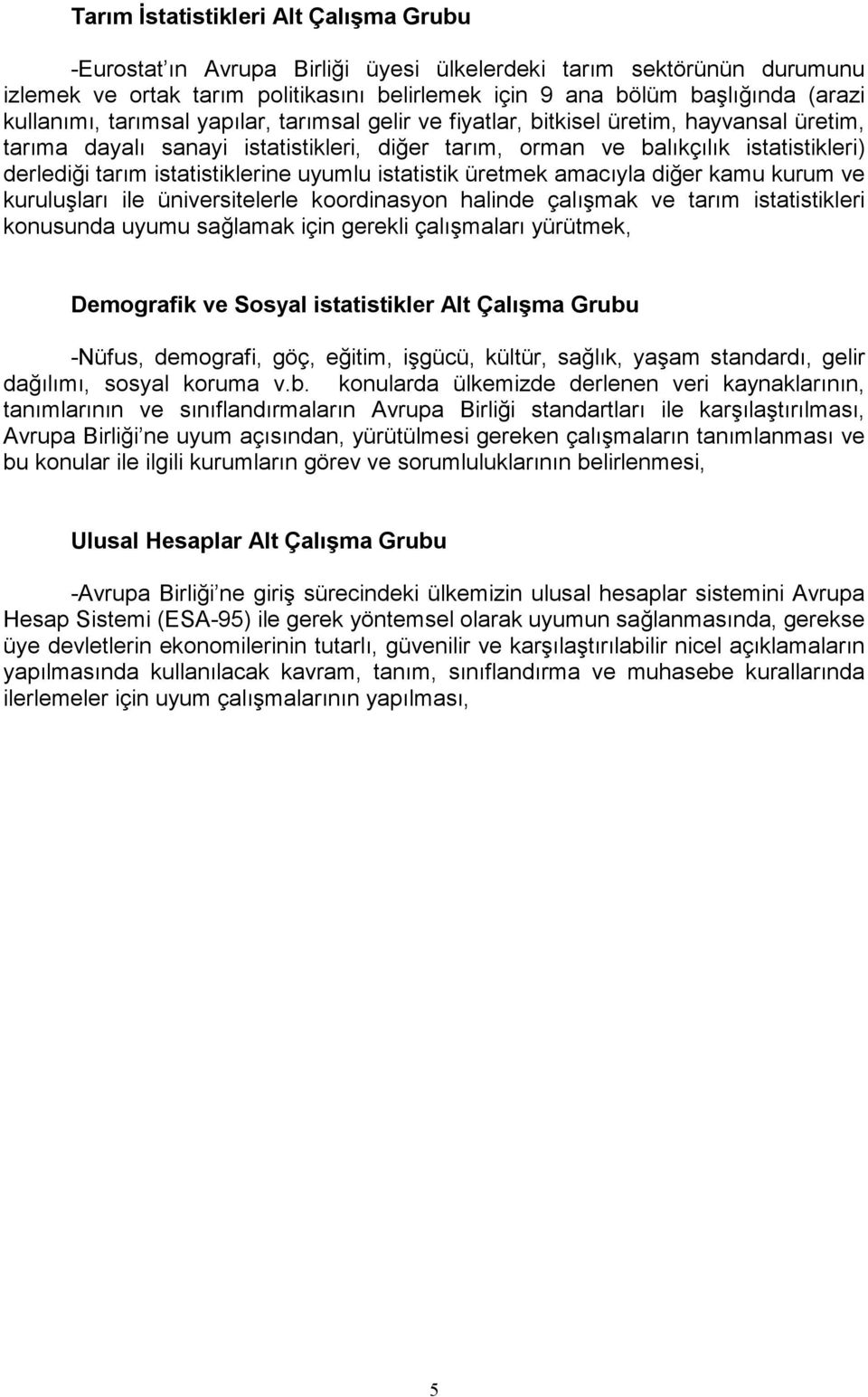 istatistiklerine uyumlu istatistik üretmek amacıyla diğer kamu kurum ve kuruluşları ile üniversitelerle koordinasyon halinde çalışmak ve tarım istatistikleri konusunda uyumu sağlamak için gerekli