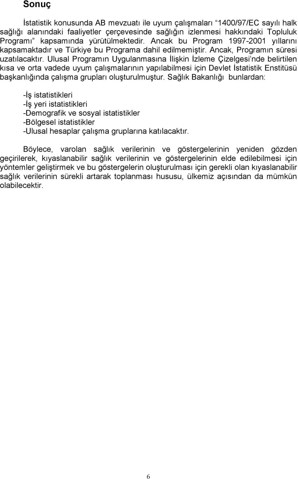 Ulusal Programın Uygulanmasına İlişkin İzleme Çizelgesi nde belirtilen kısa ve orta vadede uyum çalışmalarının yapılabilmesi için Devlet İstatistik Enstitüsü başkanlığında çalışma grupları