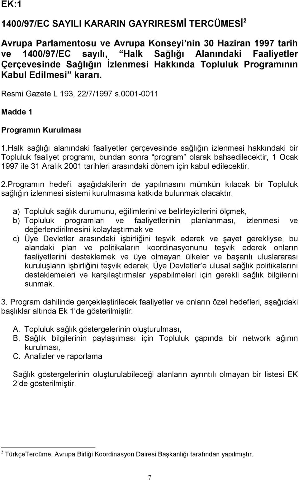 Halk sağlığı alanındaki faaliyetler çerçevesinde sağlığın izlenmesi hakkındaki bir Topluluk faaliyet programı, bundan sonra program olarak bahsedilecektir, 1 Ocak 1997 ile 31 Aralık 2001 tarihleri