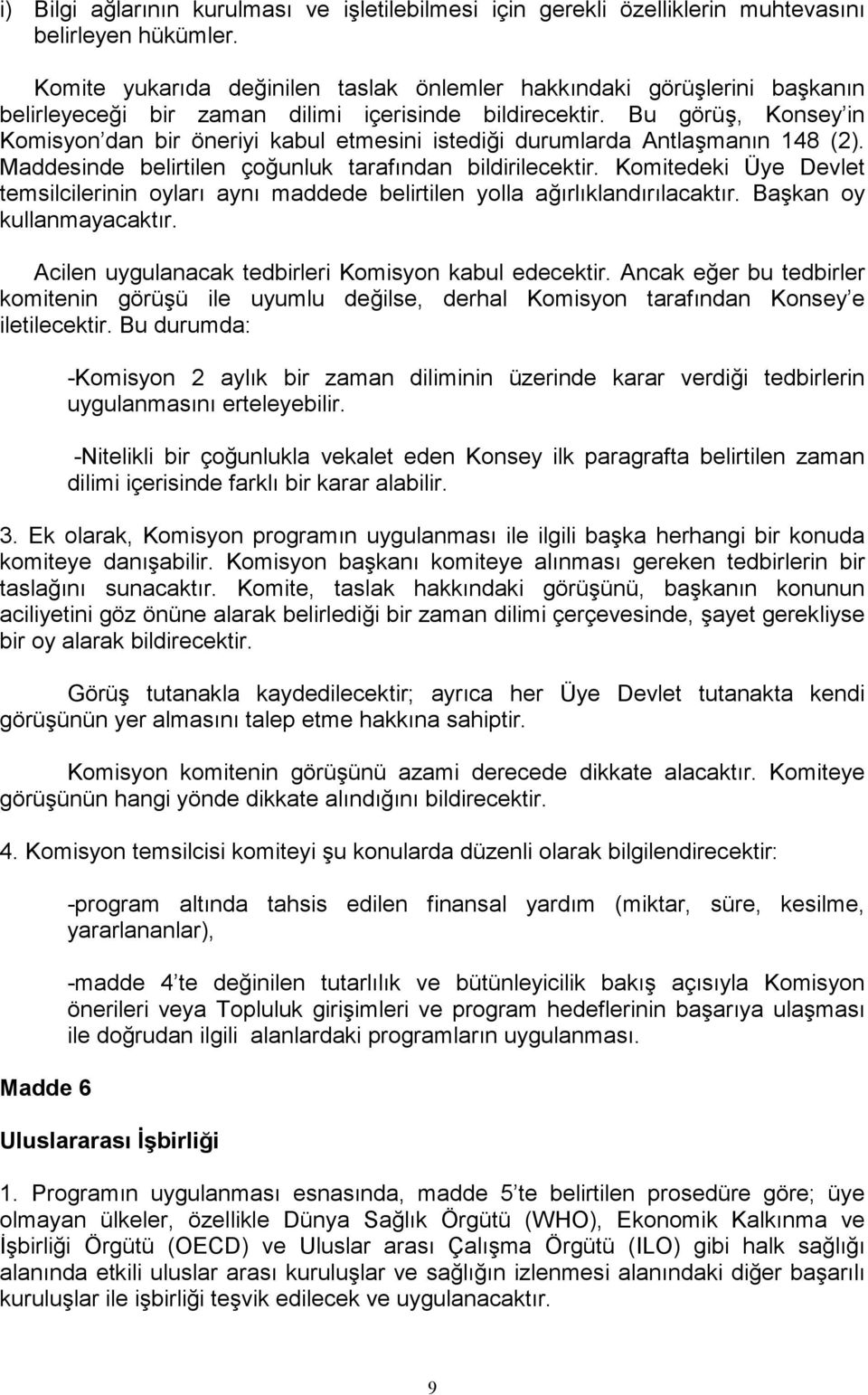 Bu görüş, Konsey in Komisyon dan bir öneriyi kabul etmesini istediği durumlarda Antlaşmanın 148 (2). Maddesinde belirtilen çoğunluk tarafından bildirilecektir.