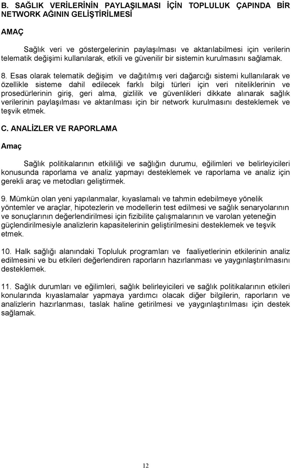 Esas olarak telematik değişim ve dağıtılmış veri dağarcığı sistemi kullanılarak ve özellikle sisteme dahil edilecek farklı bilgi türleri için veri niteliklerinin ve prosedürlerinin giriş, geri alma,