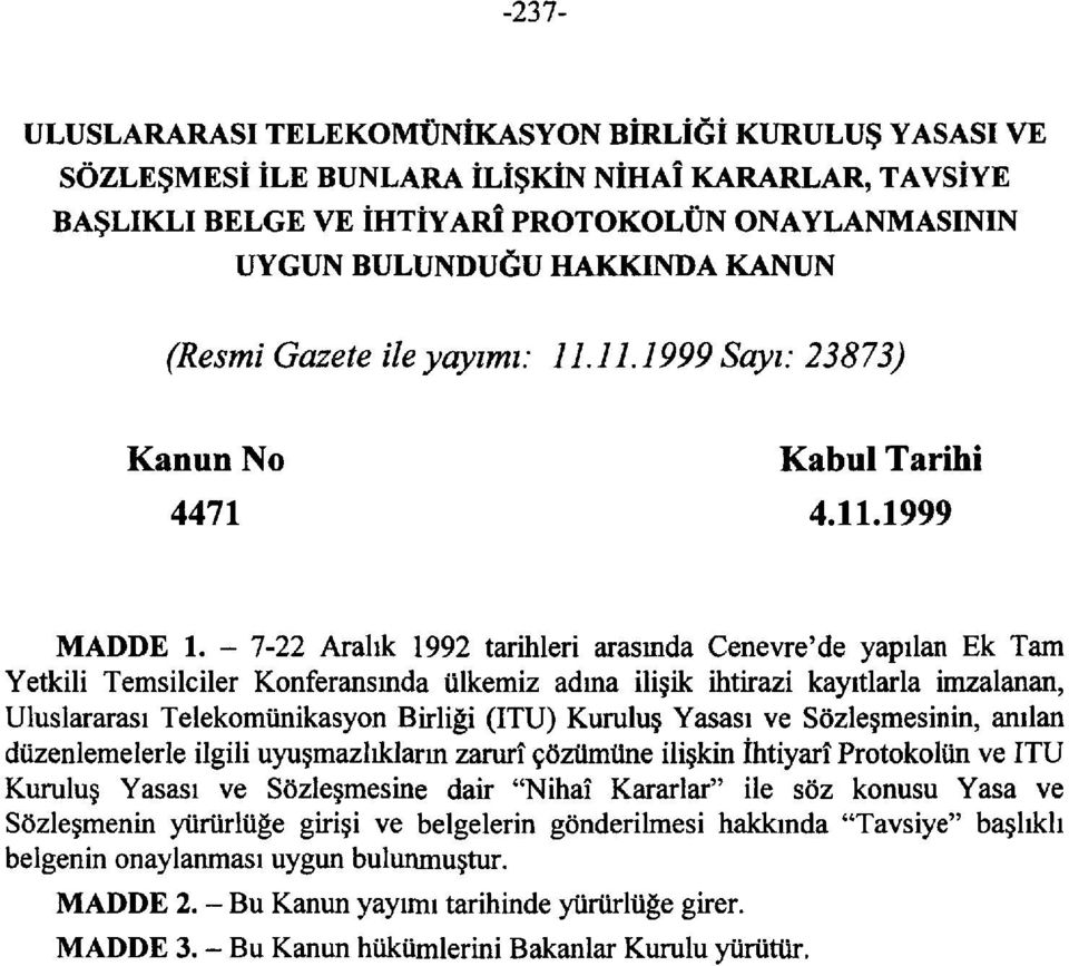 - 7-22 Aralık 1992 tarihleri arasında Cenevre'de yapılan Ek Tam Yetkili Temsilciler Konferansmda ülkemiz adma ilişik ihtirazi kayıtlarla imzalanan, Uluslararası Telekomünikasyon Birliği (ITU) Kuruluş