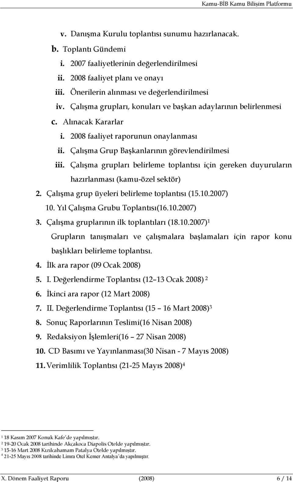 Çalışma grupları belirleme toplantısı için gereken duyuruların hazırlanması (kamu-özel sektör) 2. Çalışma grup üyeleri belirleme toplantısı (15.10.2007) 10. Yıl Çalışma Grubu Toplantısı(16.10.2007) 3.