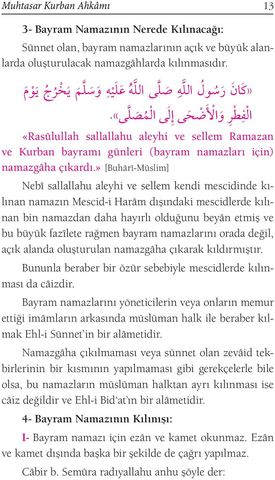 ال م ال ف ط ر و ال ض ح ى إ ل ى «Rasûlullah sallallahu aleyhi ve sellem Ramazan ve Kurban bayramı günleri (bayram namazları için) namazgâha çıkardı.