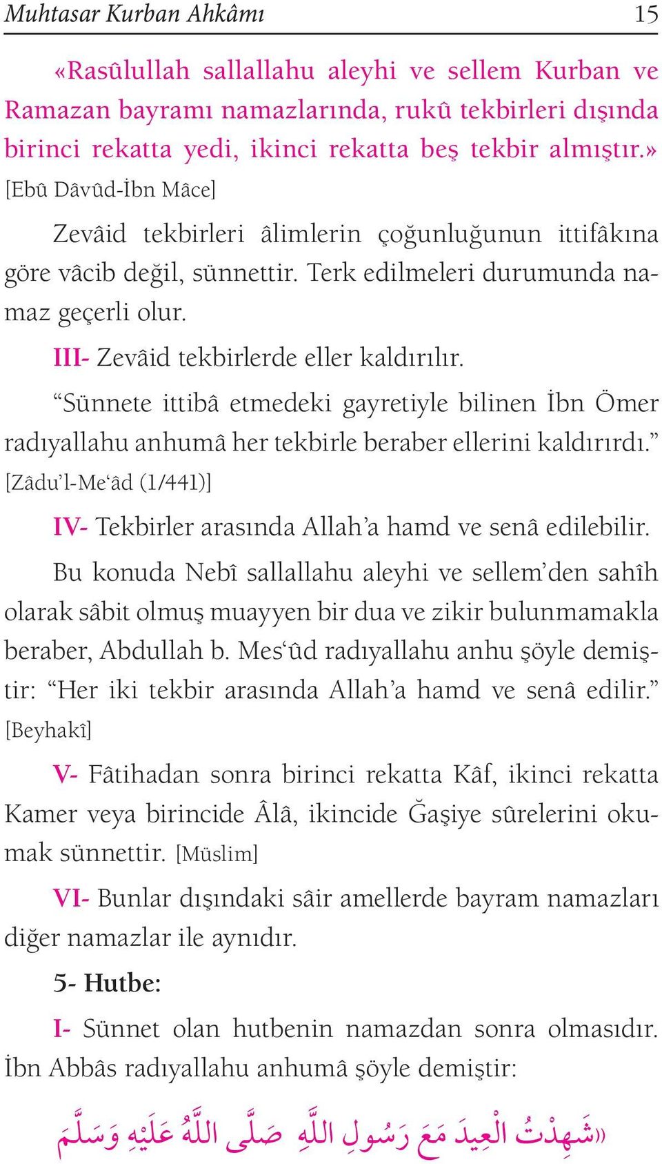 Sünnete ittibâ etmedeki gayretiyle bilinen İbn Ömer radıyallahu anhumâ her tekbirle beraber ellerini kaldırırdı. [Zâdu l-me âd (1/441)] IV- Tekbirler arasında Allah a hamd ve senâ edilebilir.