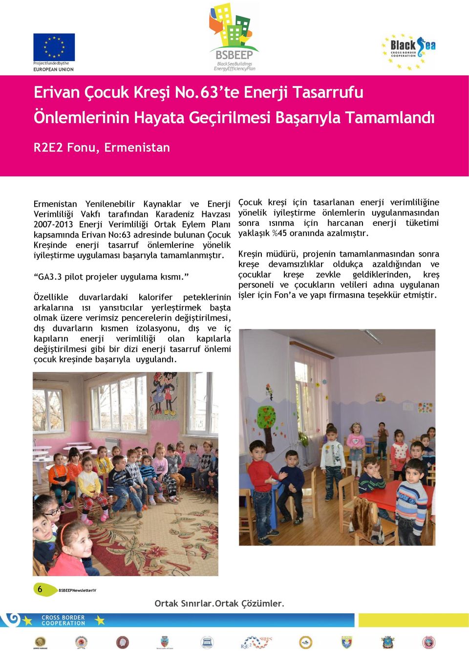Enerji Verimliliği Ortak Eylem Planı kapsamında Erivan No:63 adresinde bulunan Çocuk Kreşinde enerji tasarruf önlemlerine yönelik iyileştirme uygulaması başarıyla tamamlanmıştır. GA3.