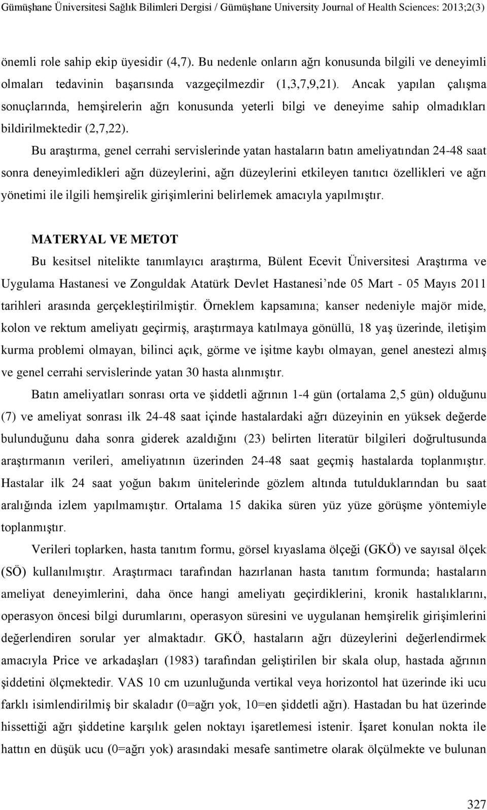 Bu araştırma, genel cerrahi servislerinde yatan hastaların batın ameliyatından 2448 saat sonra deneyimledikleri ağrı düzeylerini, ağrı düzeylerini etkileyen tanıtıcı özellikleri ve ağrı yönetimi ile