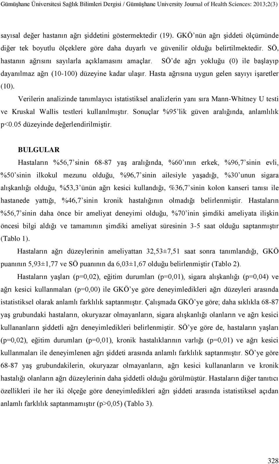 Verilerin analizinde tanımlayıcı istatistiksel analizlerin yanı sıra MannWhitney U testi ve Kruskal Wallis testleri kullanılmıştır. Sonuçlar %95 lik güven aralığında, anlamlılık p<0.