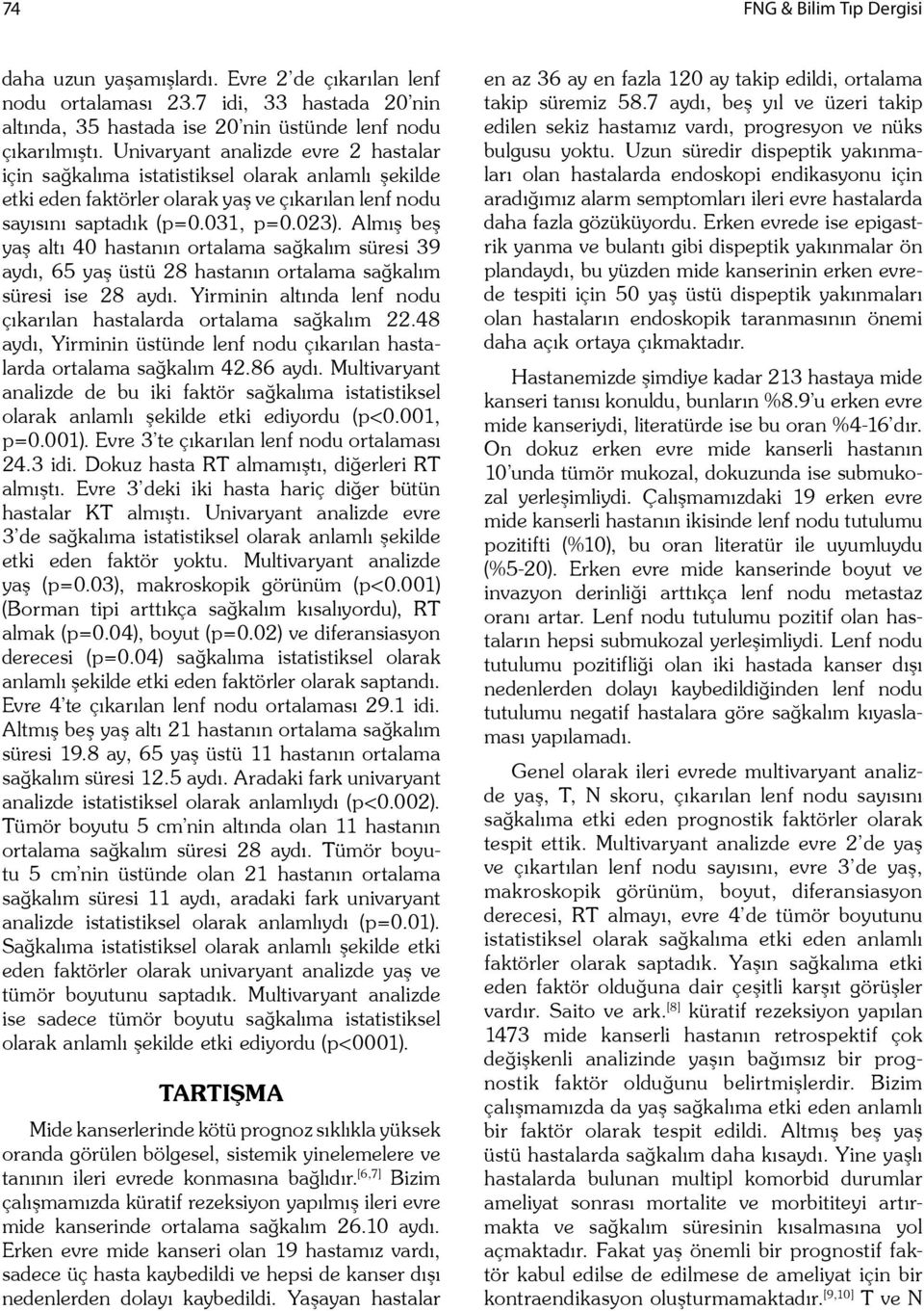 Almı be ya altı 40 hastanın ortalama sa kalım süresi 39 aydı, 65 ya üstü 28 hastanın ortalama sa kalım süresi ise 28 aydı. Yirminin altında lenf nodu çıkarılan hastalarda ortalama sa kalım 22.