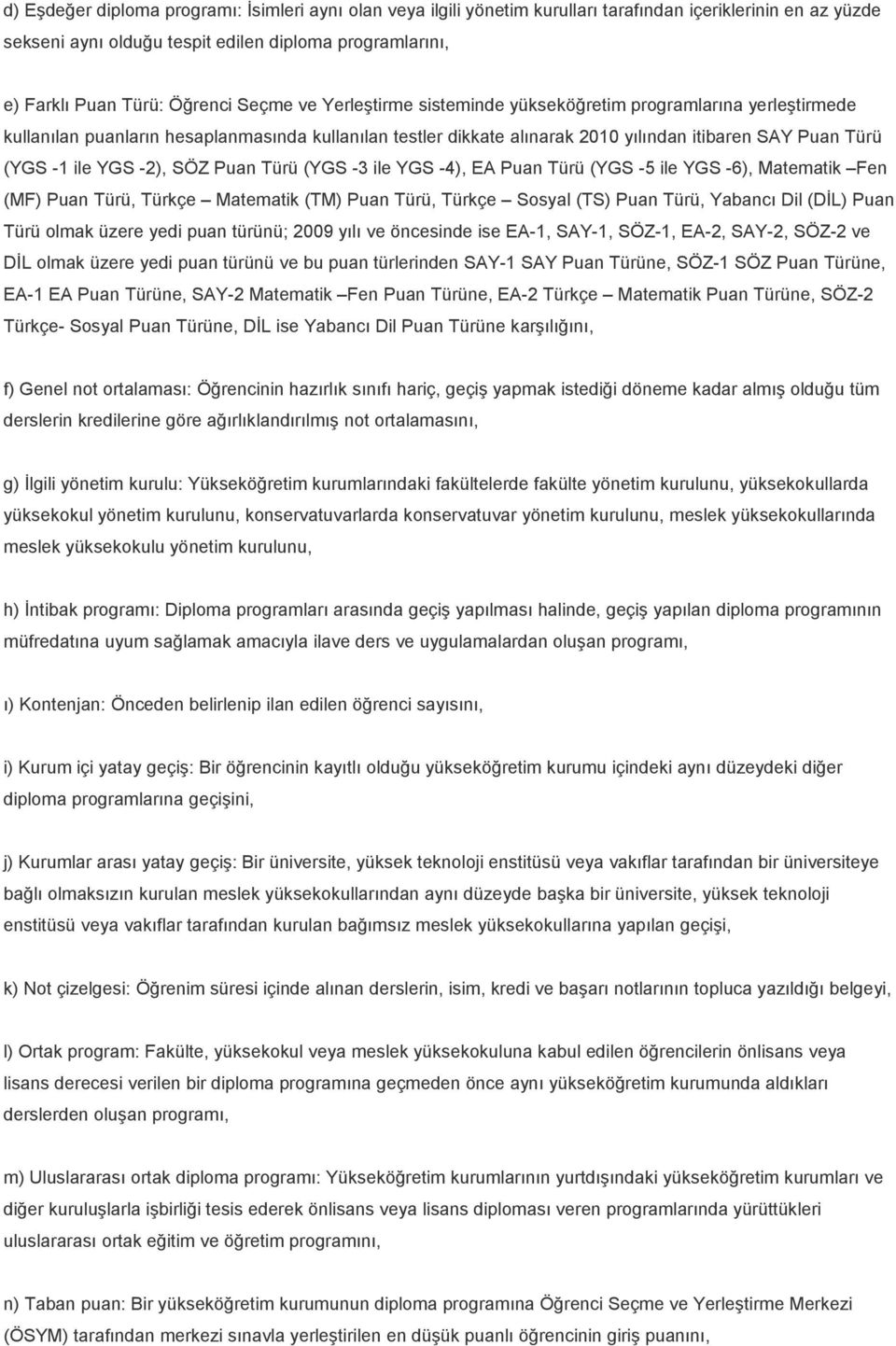 ile YGS -2), SÖZ Puan Türü (YGS -3 ile YGS -4), EA Puan Türü (YGS -5 ile YGS -6), Matematik Fen (MF) Puan Türü, Türkçe Matematik (TM) Puan Türü, Türkçe Sosyal (TS) Puan Türü, Yabancı Dil (DİL) Puan