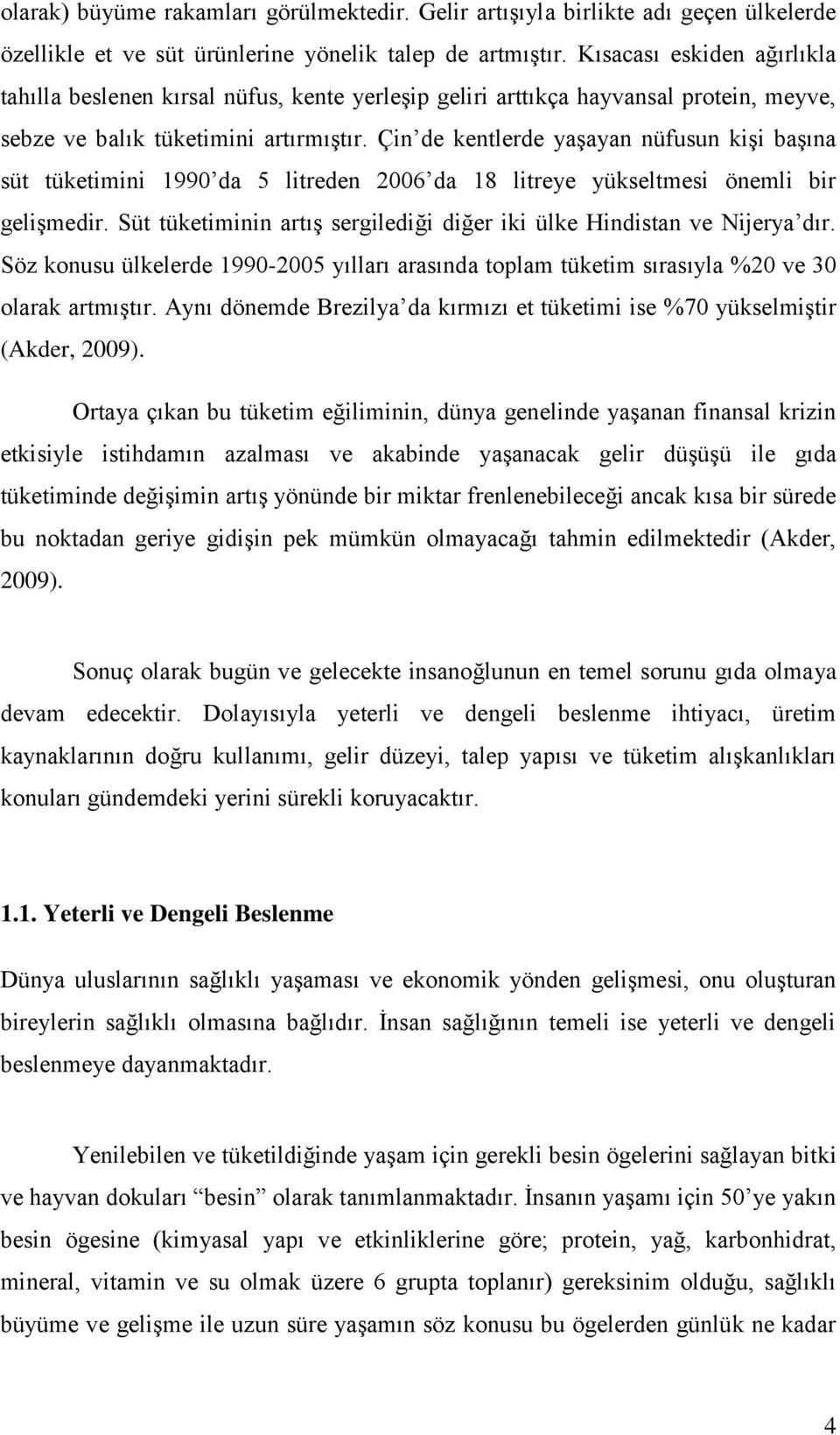 Çin de kentlerde yaşayan nüfusun kişi başına süt tüketimini 1990 da 5 litreden 2006 da 18 litreye yükseltmesi önemli bir gelişmedir.