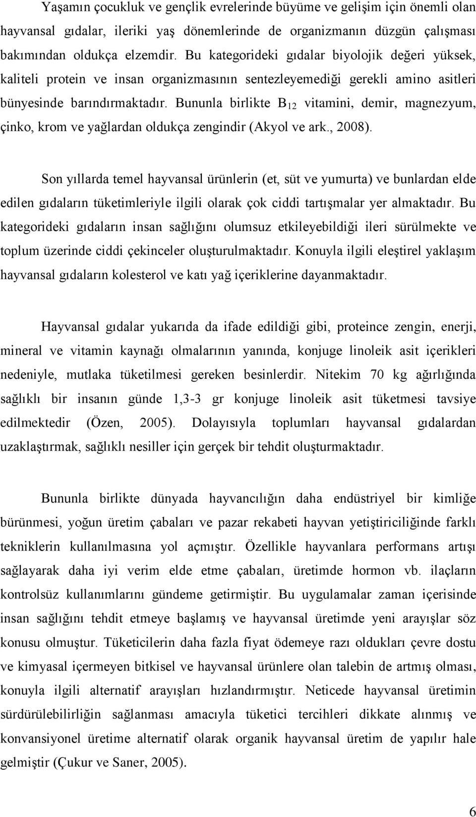 Bununla birlikte B 12 vitamini, demir, magnezyum, çinko, krom ve yağlardan oldukça zengindir (Akyol ve ark., 2008).