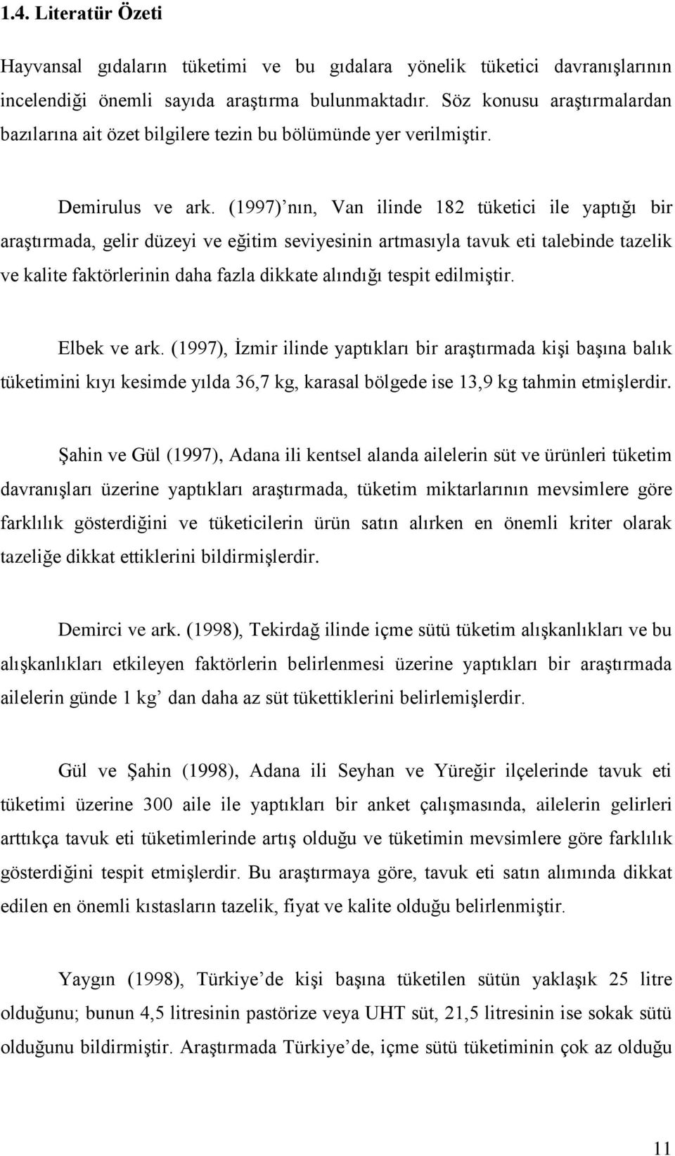 (1997) nın, Van ilinde 182 tüketici ile yaptığı bir araştırmada, gelir düzeyi ve eğitim seviyesinin artmasıyla tavuk eti talebinde tazelik ve kalite faktörlerinin daha fazla dikkate alındığı tespit