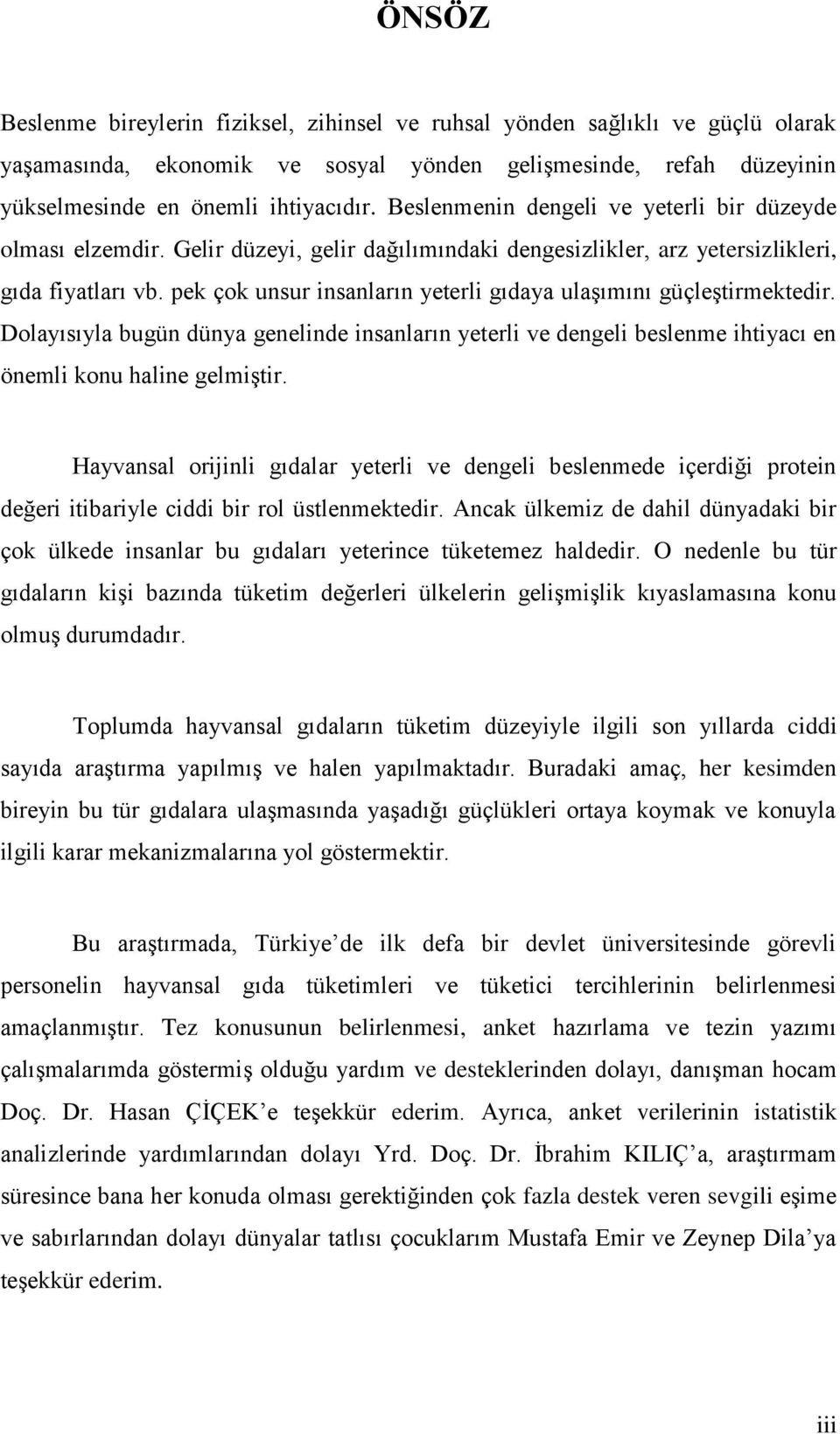 pek çok unsur insanların yeterli gıdaya ulaşımını güçleştirmektedir. Dolayısıyla bugün dünya genelinde insanların yeterli ve dengeli beslenme ihtiyacı en önemli konu haline gelmiştir.