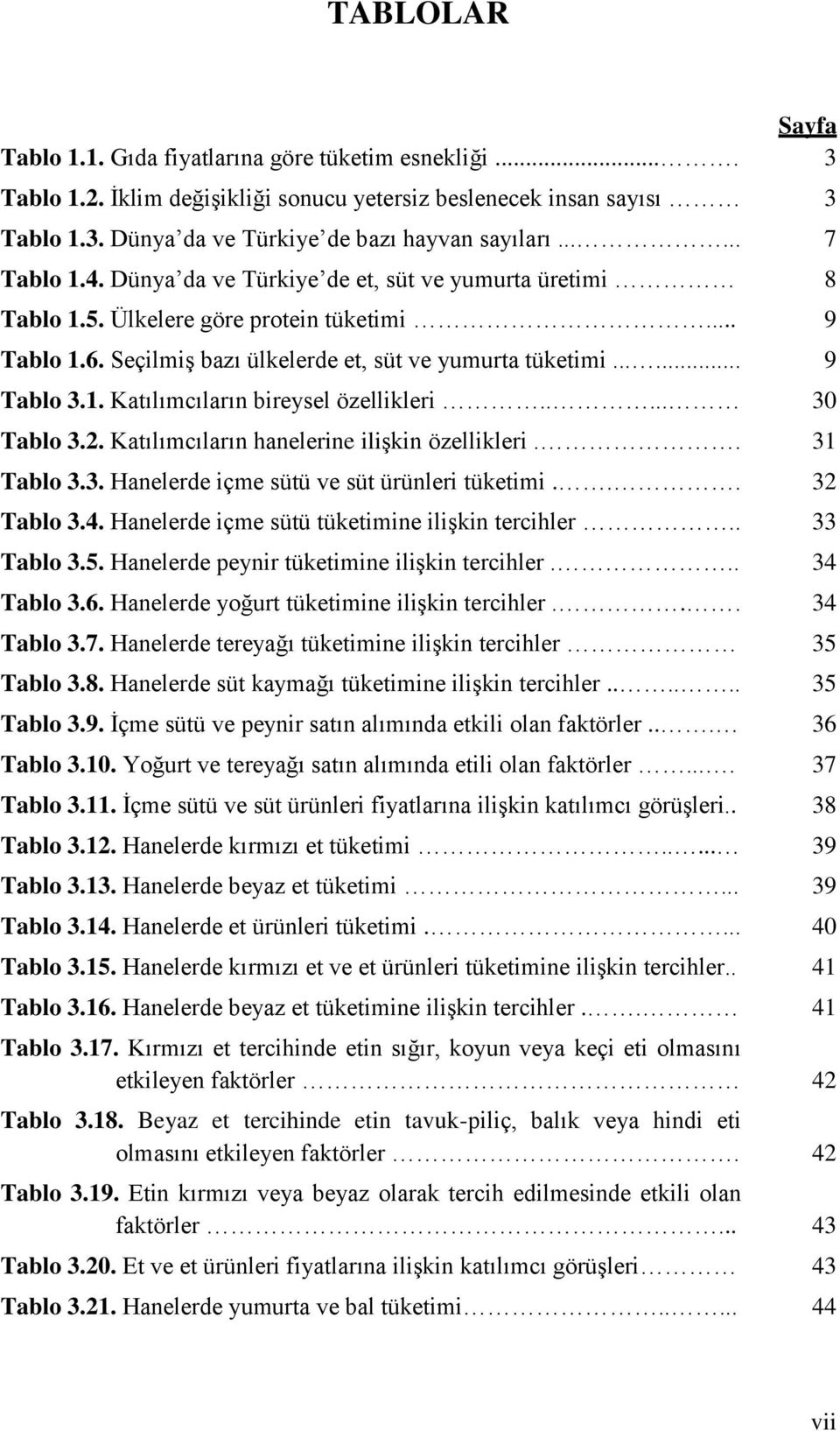 .... 30 Tablo 3.2. Katılımcıların hanelerine ilişkin özellikleri.. 31 Tablo 3.3. Hanelerde içme sütü ve süt ürünleri tüketimi... 32 Tablo 3.4. Hanelerde içme sütü tüketimine ilişkin tercihler.