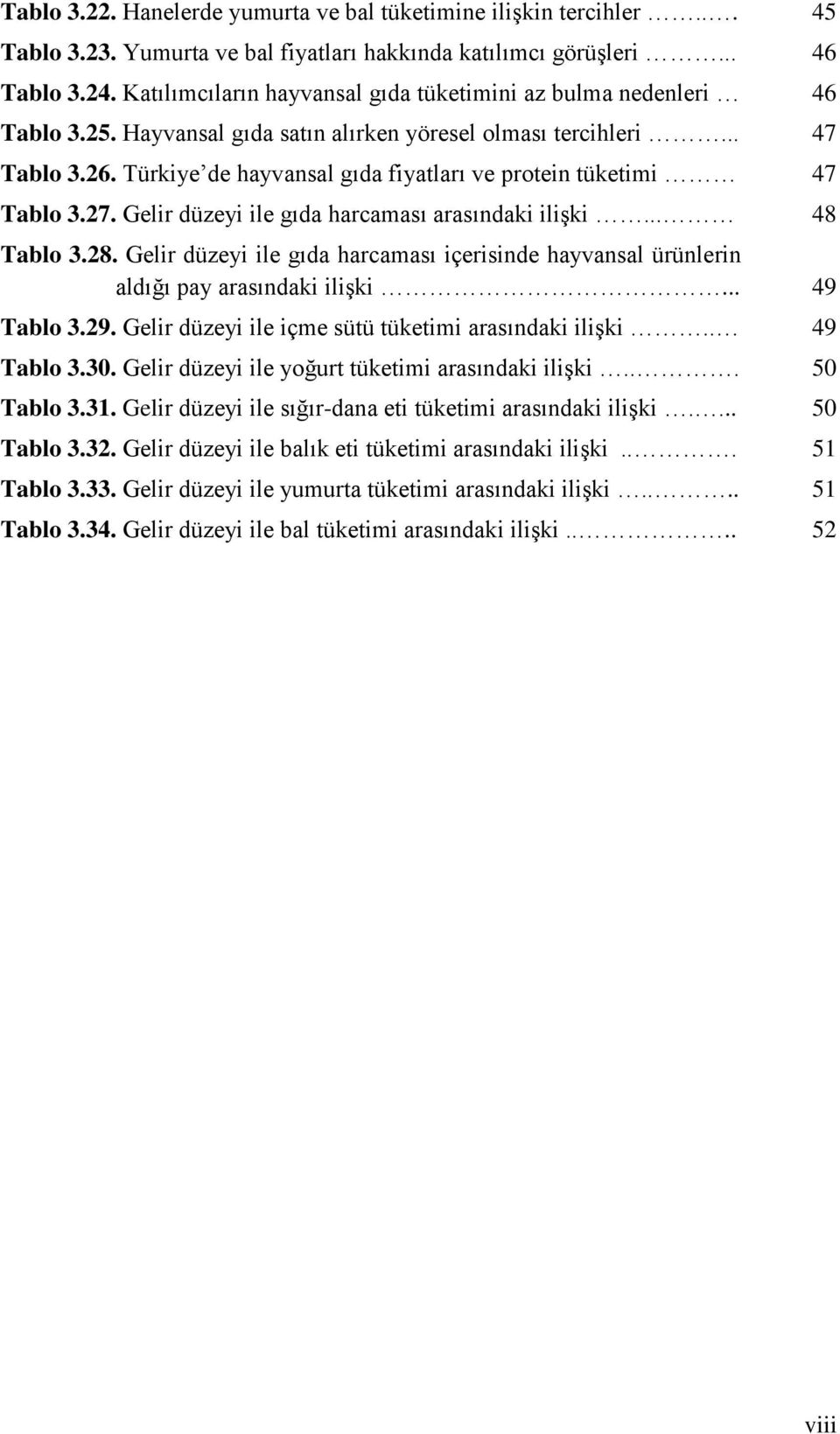Türkiye de hayvansal gıda fiyatları ve protein tüketimi 47 Tablo 3.27. Gelir düzeyi ile gıda harcaması arasındaki ilişki... 48 Tablo 3.28.