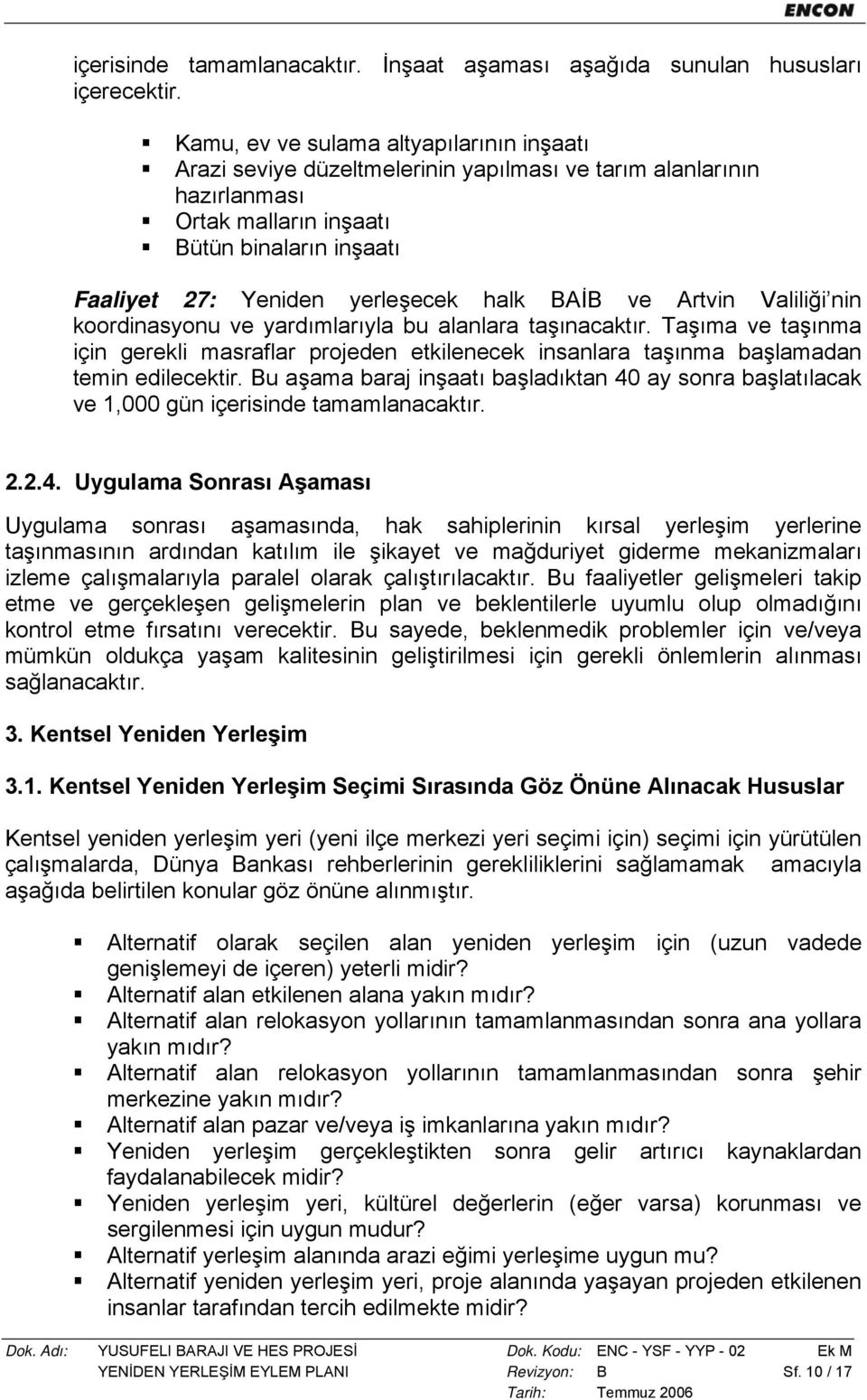 BAİB ve Artvin Valiliği nin koordinasyonu ve yardımlarıyla bu alanlara taşınacaktır. Taşıma ve taşınma için gerekli masraflar projeden etkilenecek insanlara taşınma başlamadan temin edilecektir.