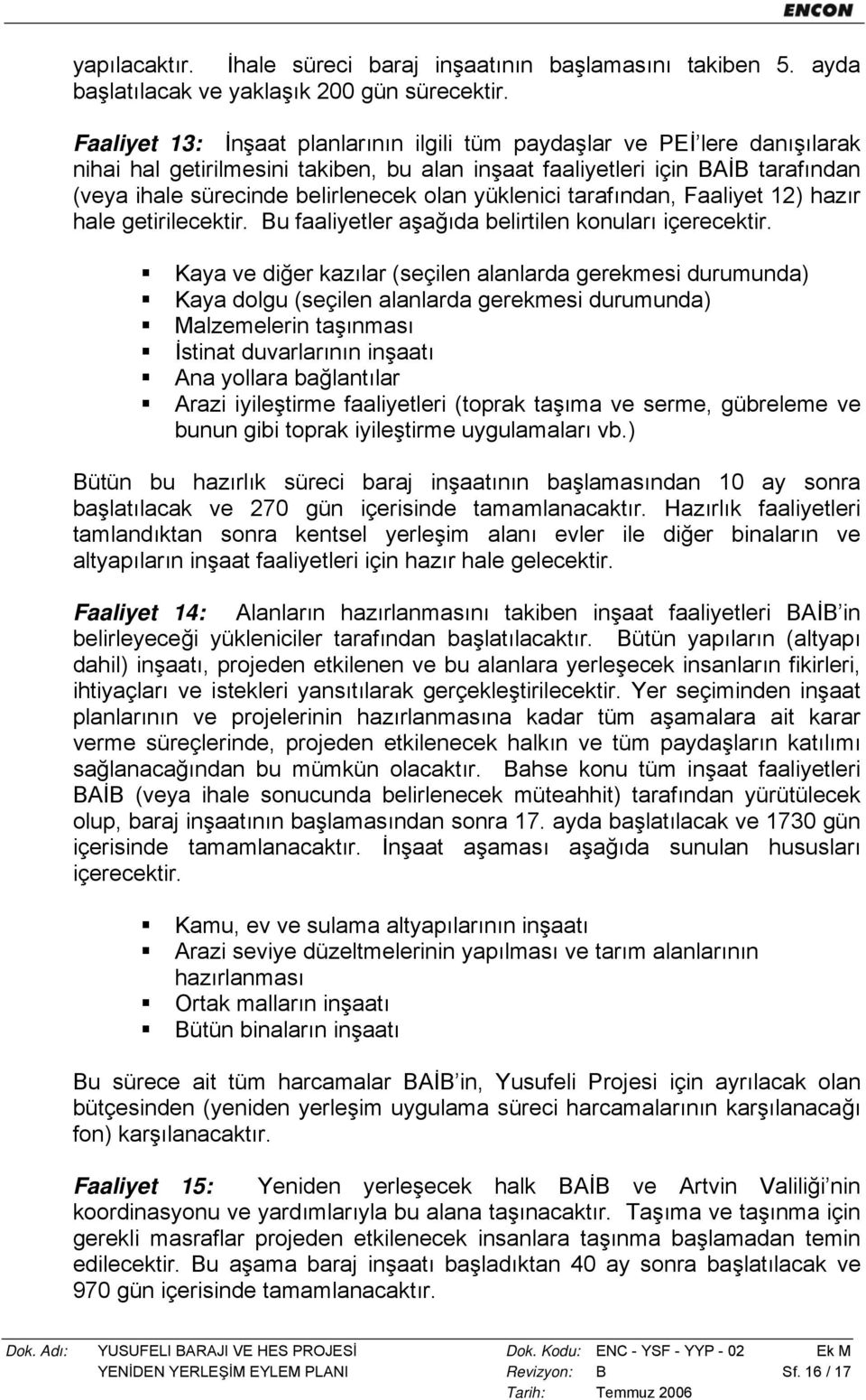 yüklenici tarafından, Faaliyet 12) hazır hale getirilecektir. Bu faaliyetler aşağıda belirtilen konuları içerecektir.