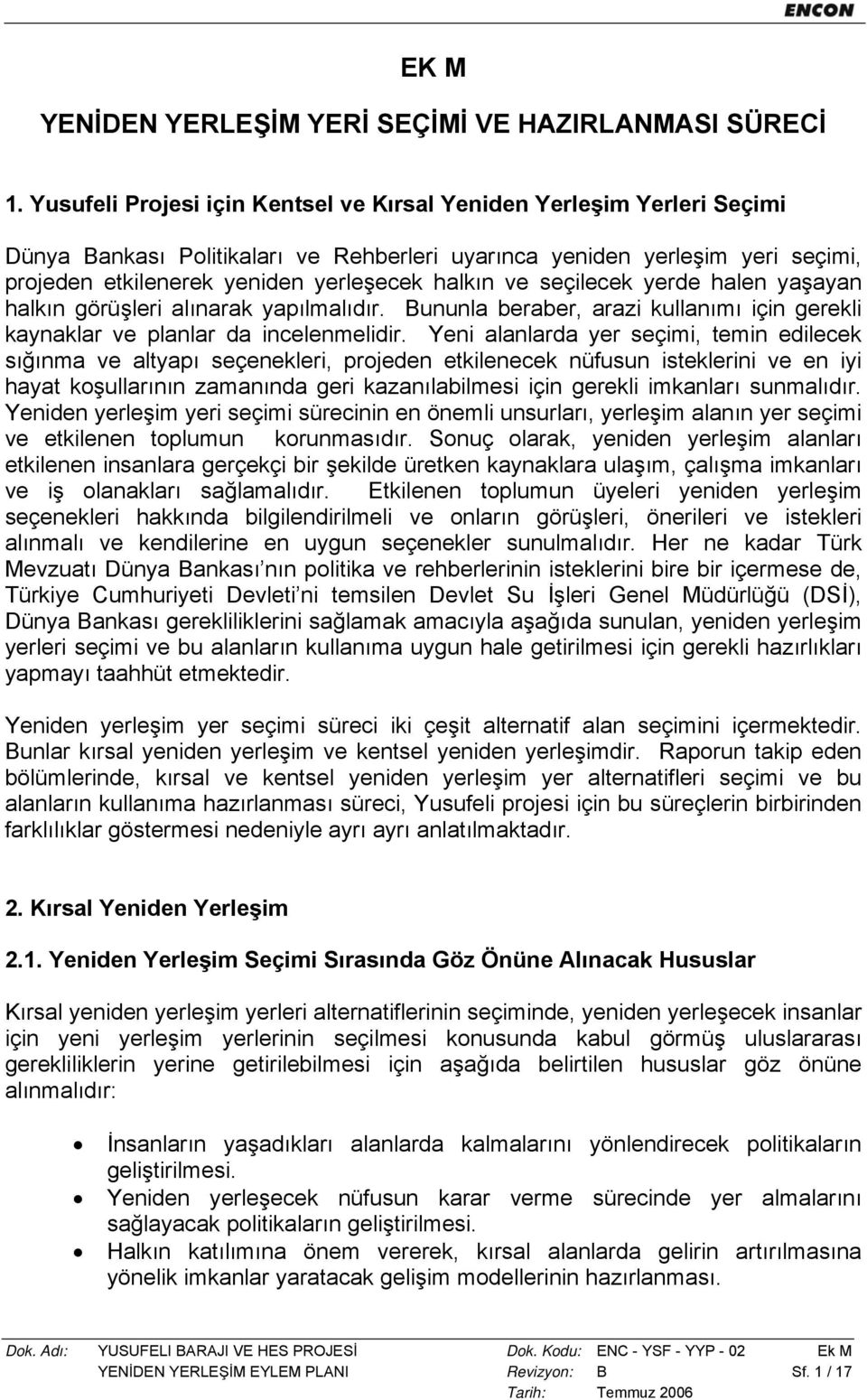 ve seçilecek yerde halen yaşayan halkın görüşleri alınarak yapılmalıdır. Bununla beraber, arazi kullanımı için gerekli kaynaklar ve planlar da incelenmelidir.