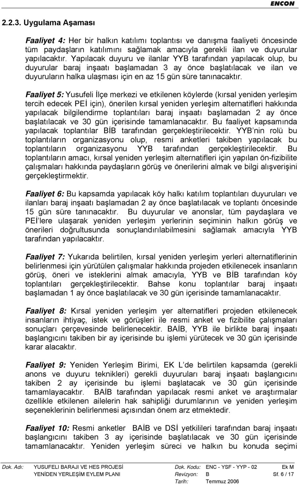 Faaliyet 5: Yusufeli İlçe merkezi ve etkilenen köylerde (kırsal yeniden yerleşim tercih edecek PEİ için), önerilen kırsal yeniden yerleşim alternatifleri hakkında yapılacak bilgilendirme toplantıları