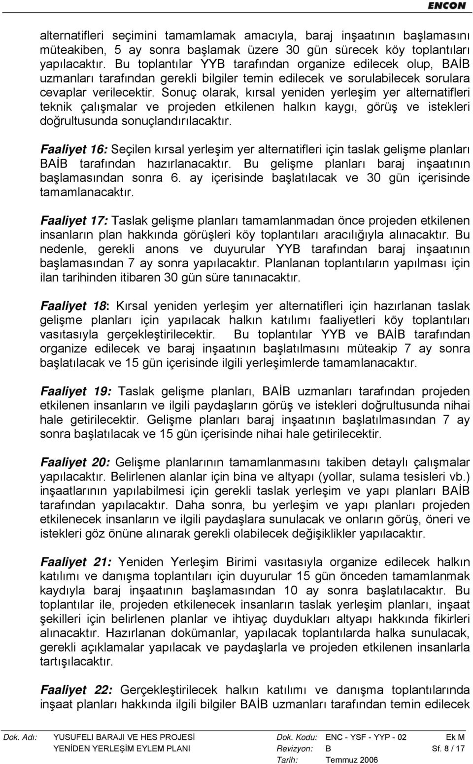 Sonuç olarak, kırsal yeniden yerleşim yer alternatifleri teknik çalışmalar ve projeden etkilenen halkın kaygı, görüş ve istekleri doğrultusunda sonuçlandırılacaktır.