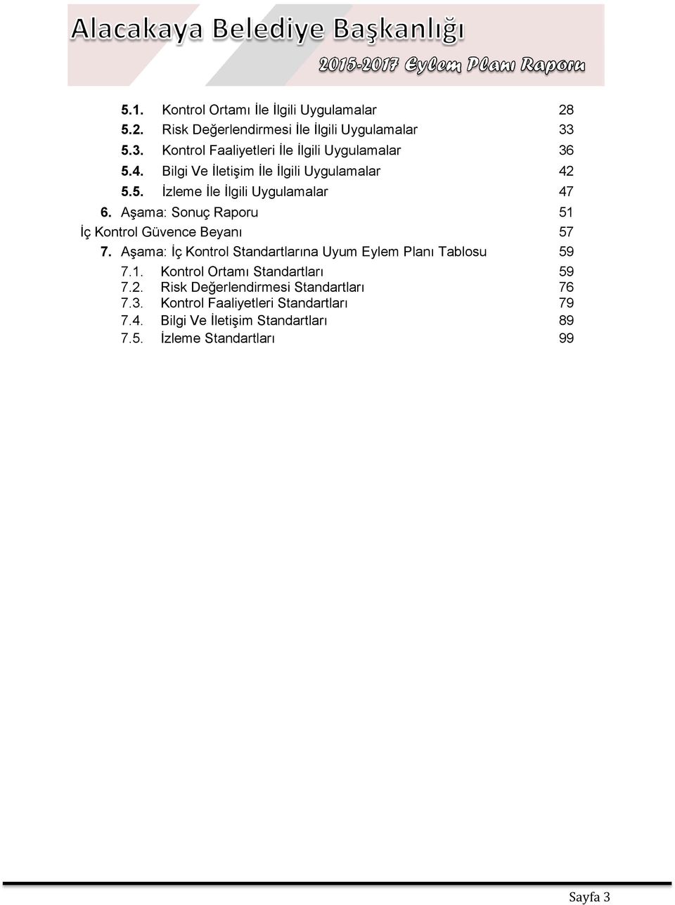 Aşama: Sonuç Raporu 51 İç Kontrol Güvence Beyanı 57 7. Aşama: İç Kontrol Standartlarına Uyum Eylem Planı Tablosu 59 7.1. Kontrol Ortamı Standartları 59 7.