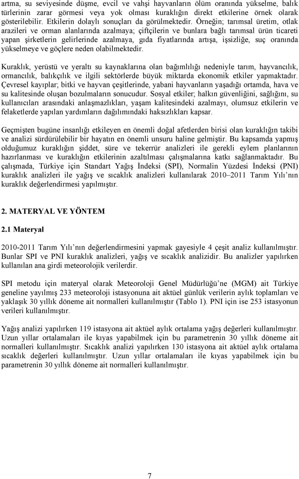 Örneğin; tarımsal üretim, otlak arazileri ve orman alanlarında azalmaya; çiftçilerin ve bunlara bağlı tarımsal ürün ticareti yapan şirketlerin gelirlerinde azalmaya, gıda fiyatlarında artışa,