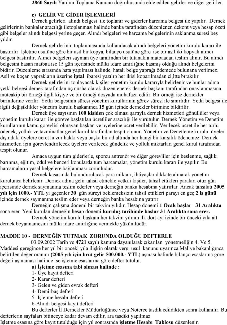 Dernek gelirlerinin bankalar aracılığı iletoplanması halinde banka tarafından düzenlenen dekont veya hesap özeti gibi belgeler alındı belgesi yerine geçer.