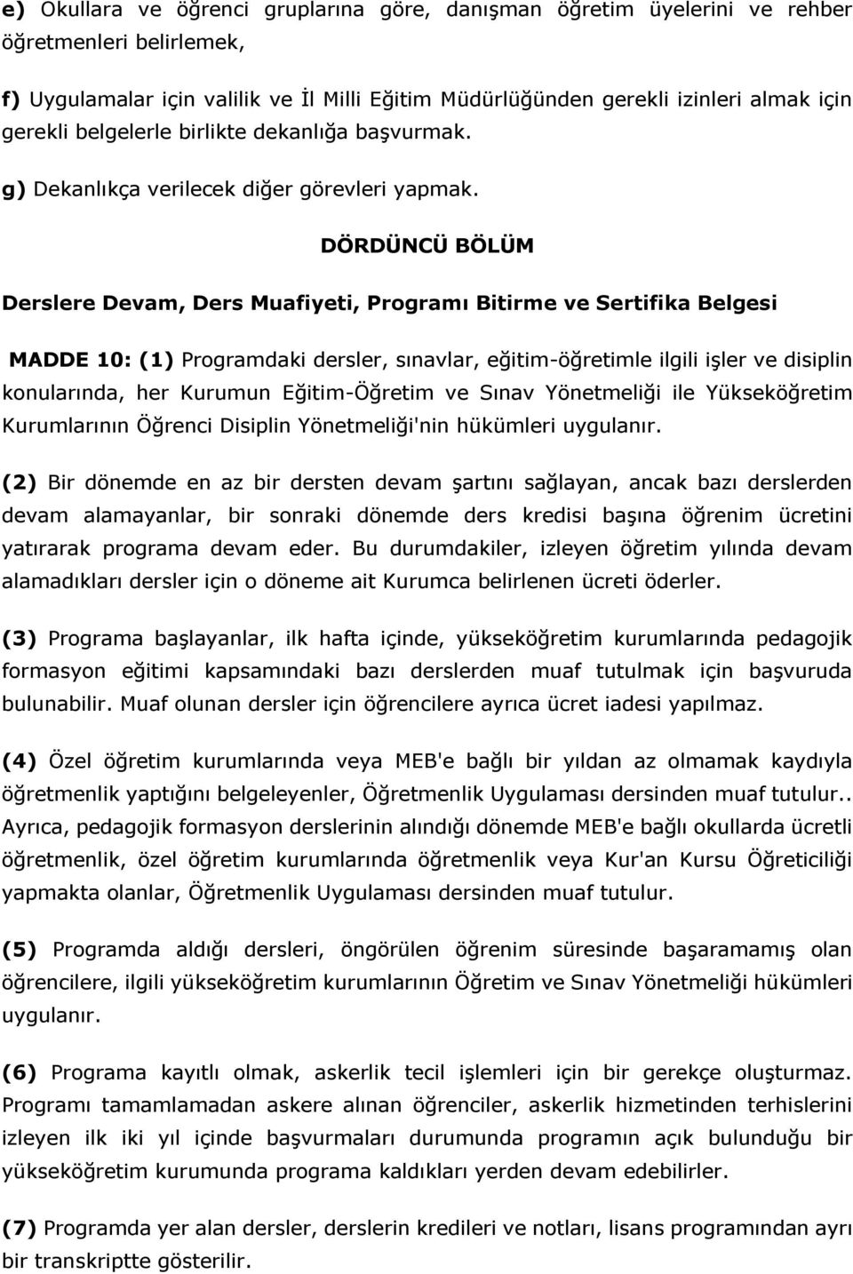 DÖRDÜNCÜ BÖLÜM Derslere Devam, Ders Muafiyeti, Programı Bitirme ve Sertifika Belgesi MADDE 10: (1) Programdaki dersler, sınavlar, eğitim-öğretimle ilgili işler ve disiplin konularında, her Kurumun