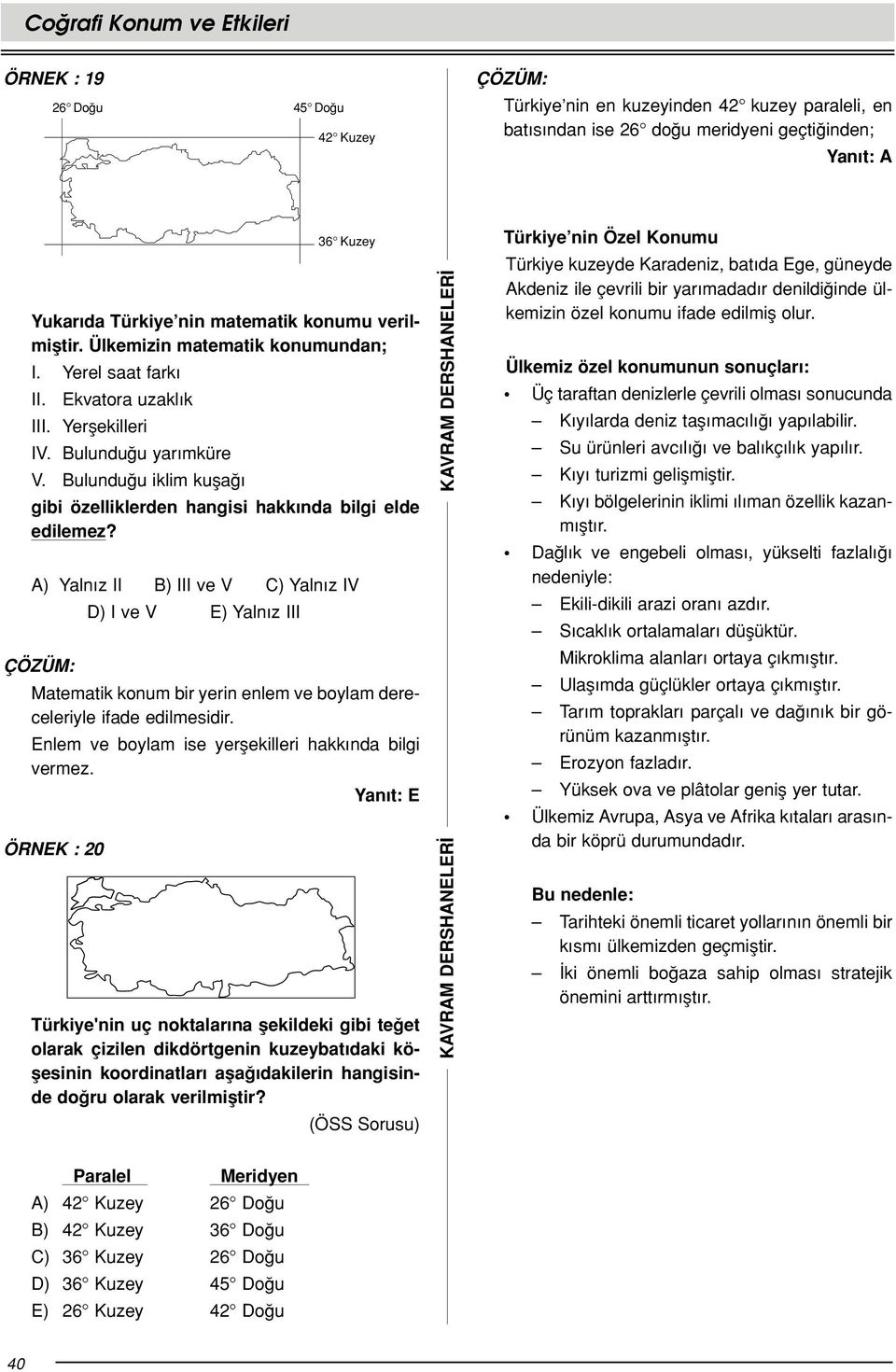 A) Yaln z II ) III ve V C) Yaln z IV D) I ve V E) Yaln z III Matematik konum bir yerin enlem ve boylam dereceleriyle ifade edilmesidir. Enlem ve boylam ise yerflekilleri hakk nda bilgi vermez.