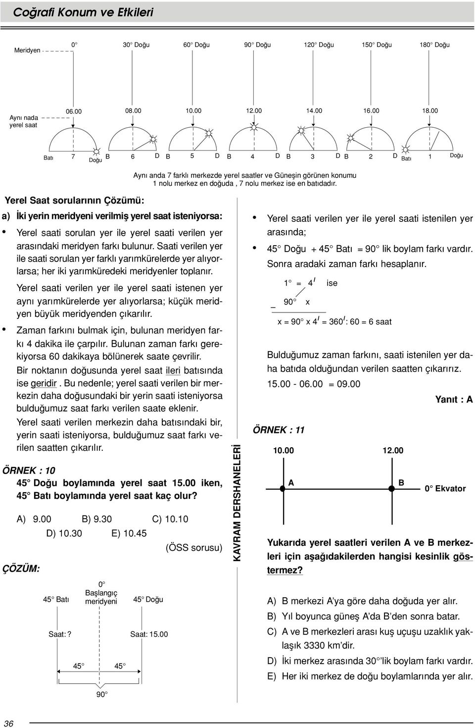 Yerel Saat sorular n n Çözümü: a) ki yerin meridyeni verilmifl yerel saat isteniyorsa: Yerel saati sorulan yer ile yerel saati verilen yer aras ndaki meridyen fark bulunur.