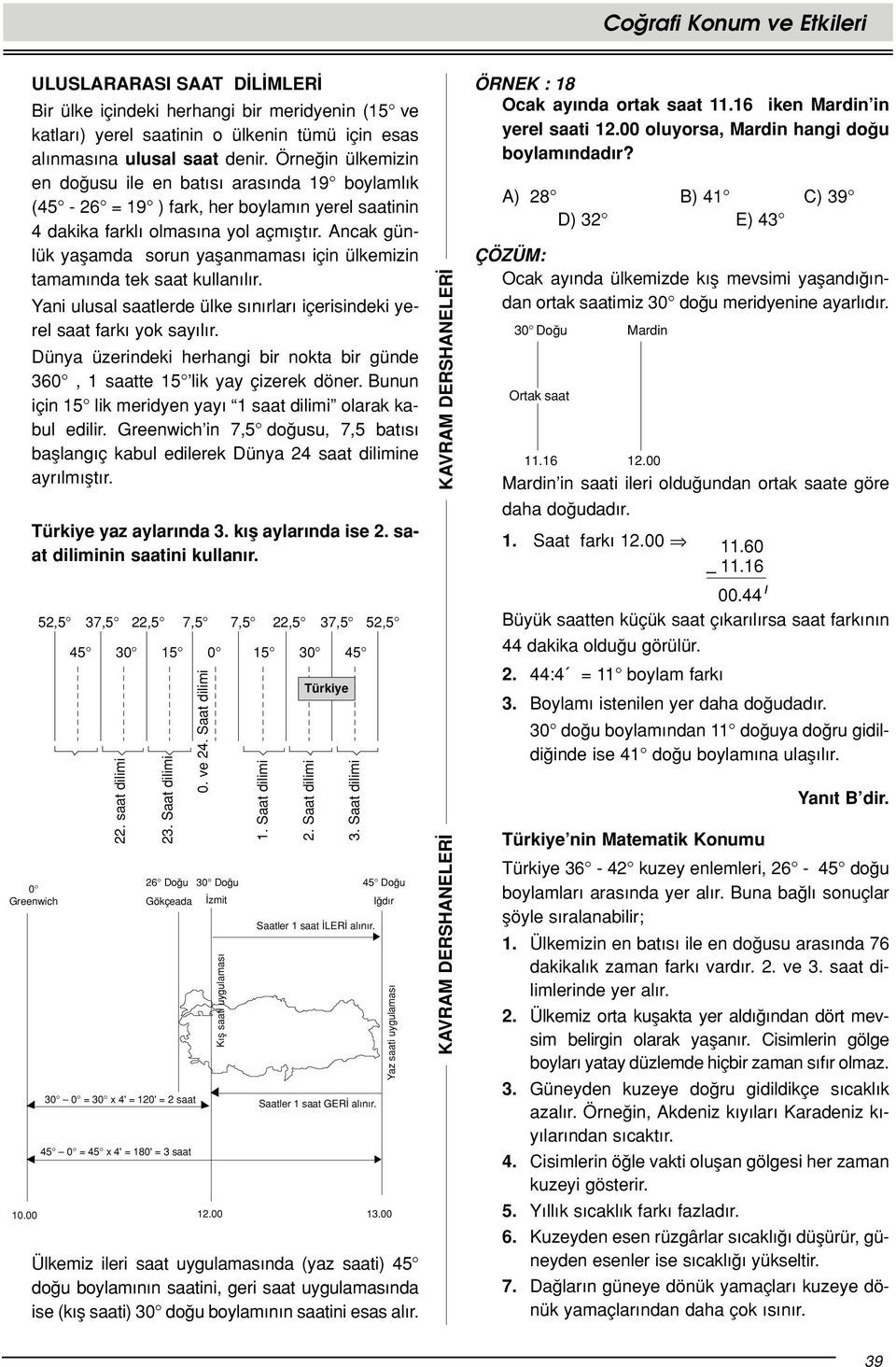 Ancak günlük yaflamda sorun yaflanmamas için ülkemizin tamam nda tek saat kullan l r. Yani ulusal saatlerde ülke s n rlar içerisindeki yerel saat fark yok say l r.